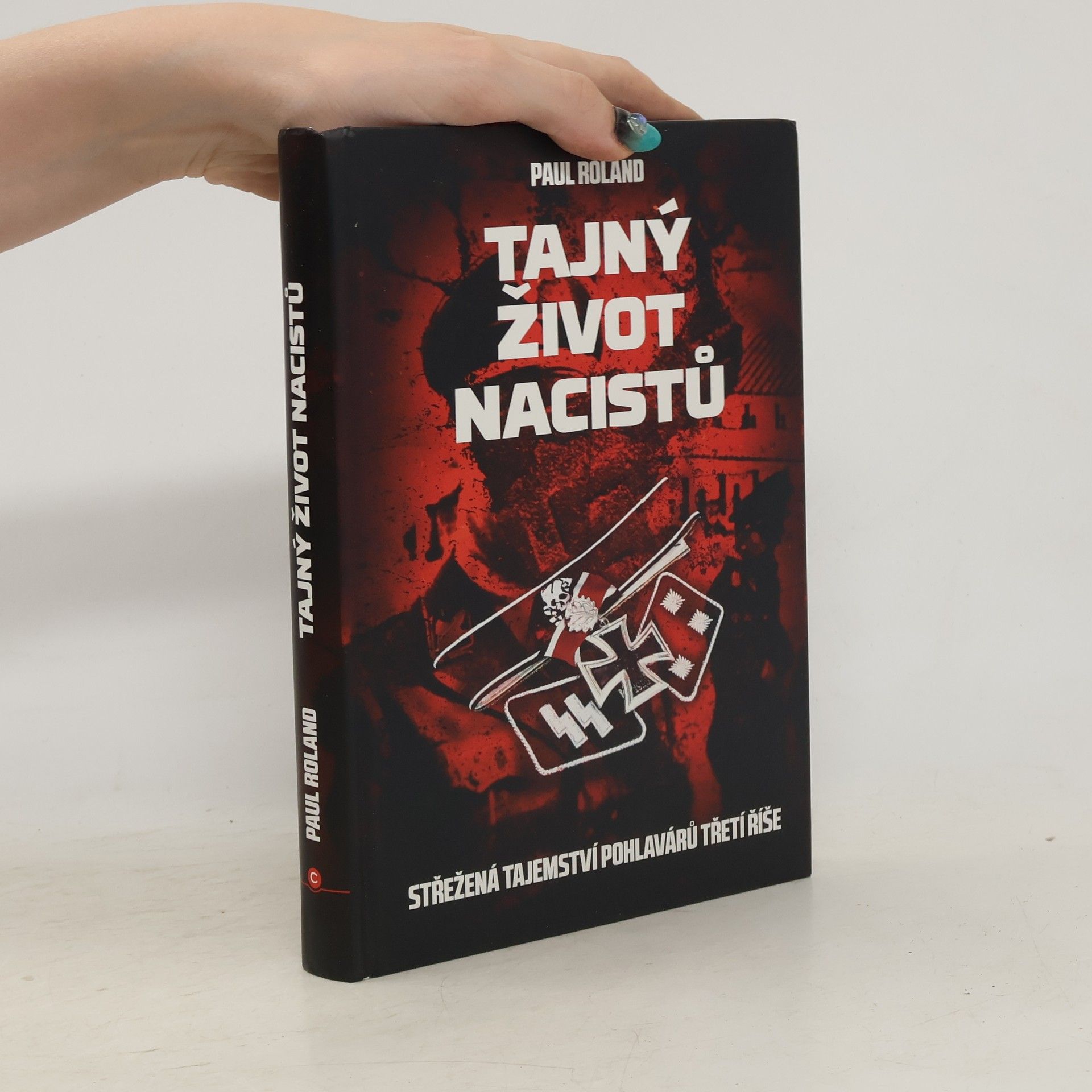 Paul Roland Tajný život nacistů : Střežená tajemství pohlavárů třetí říše