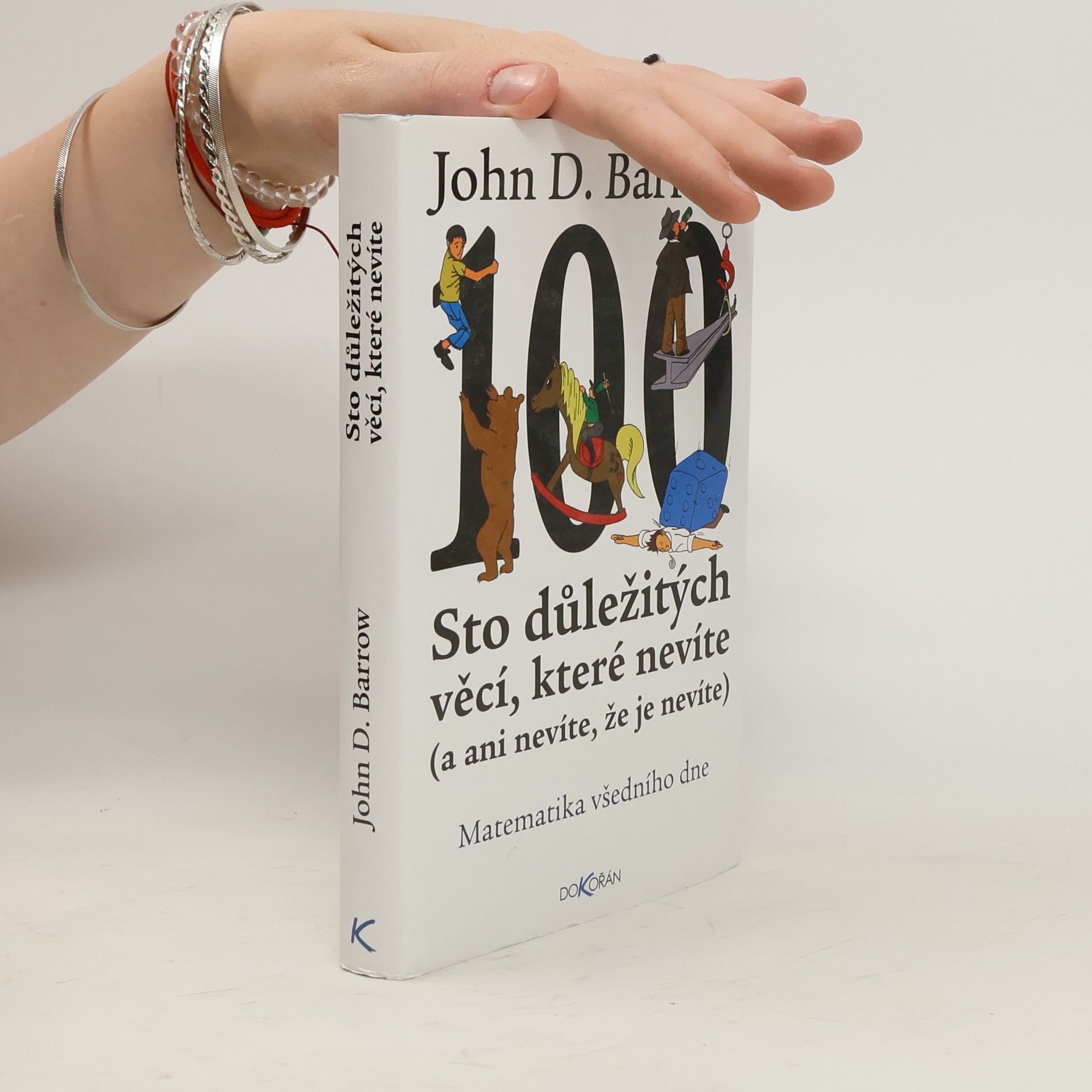 John D. Barrow Sto důležitých věcí, které nevíte (a ani nevíte, že je nevíte) : Matematika všedního dne