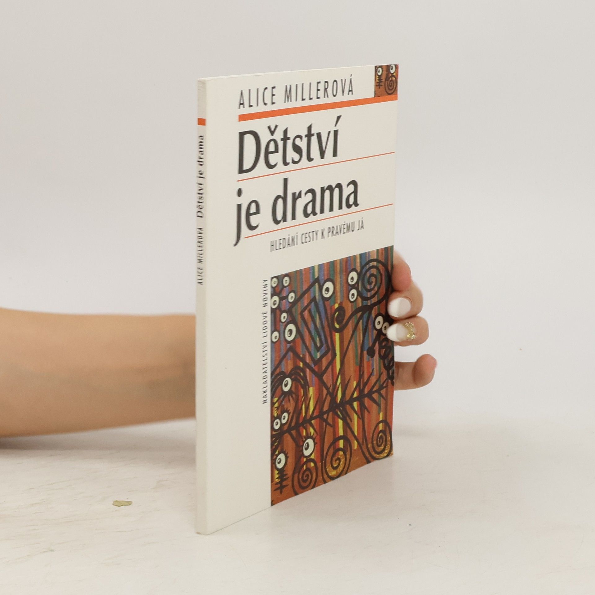 Alice Miller Dětství je drama. Hledání cesty k pravému já