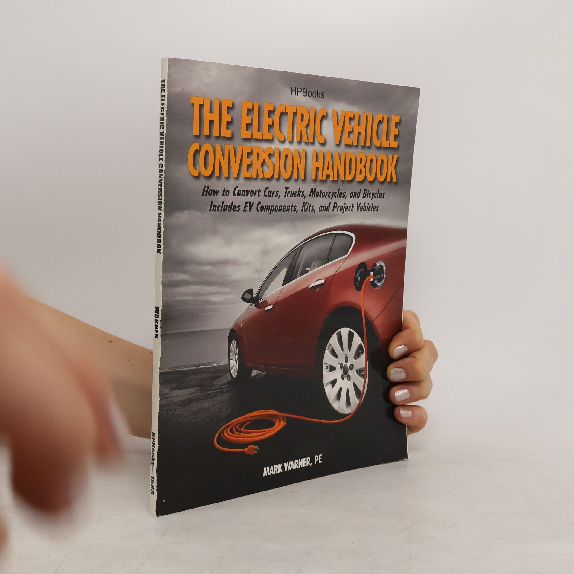 Mark Warner The Electric Vehicle Conversion Handbook: How to Convert Cars, Trucks, Motorcycles, and Bicycles -- Includes Ev Components, Kits, and Project Vehicles