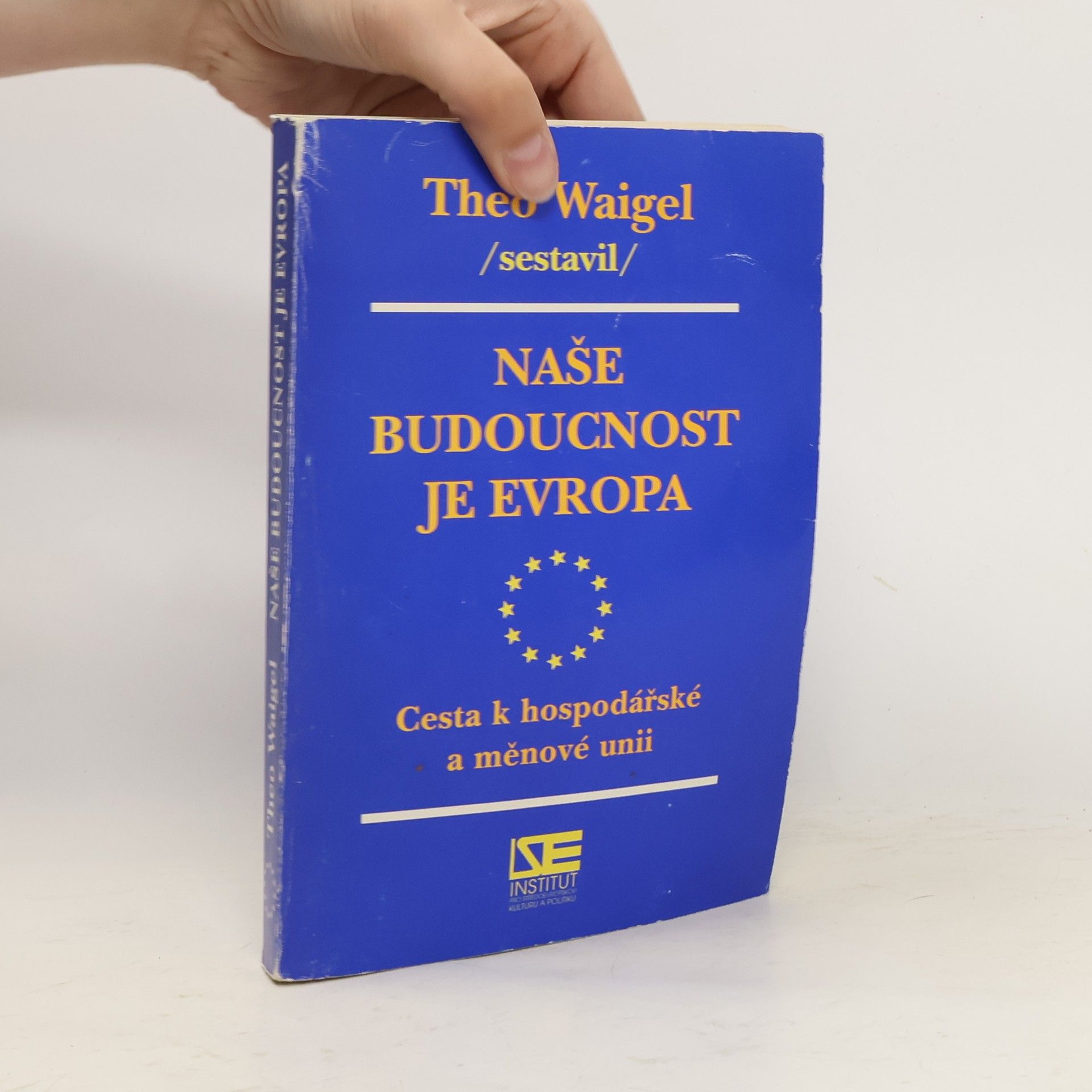 Theo Waigel Naše budoucnost je Evropa. Cesta k hospodářské a měnové unii