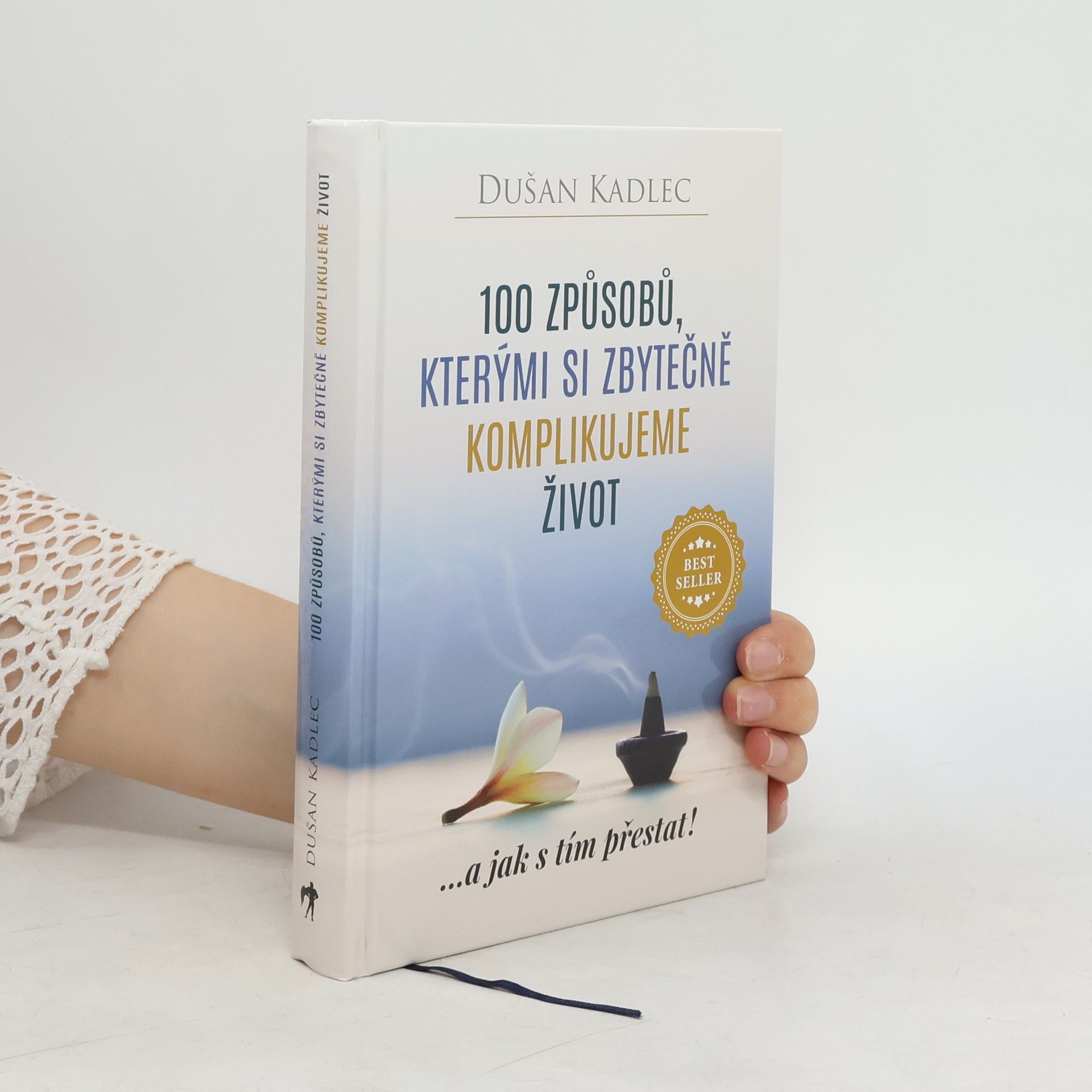 Dušan Kadlec 100 způsobů, kterými si zbytečně komplikujeme život : ...a jak s tím přestat!