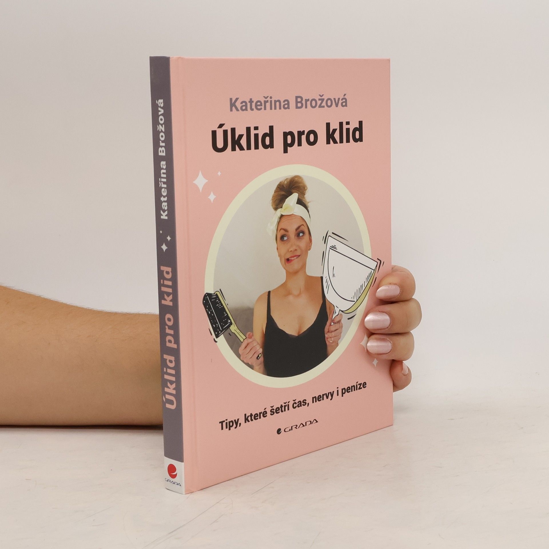 Kateřina Brožová Úklid pro klid. tipy, které šetří čas, nervy i peníze