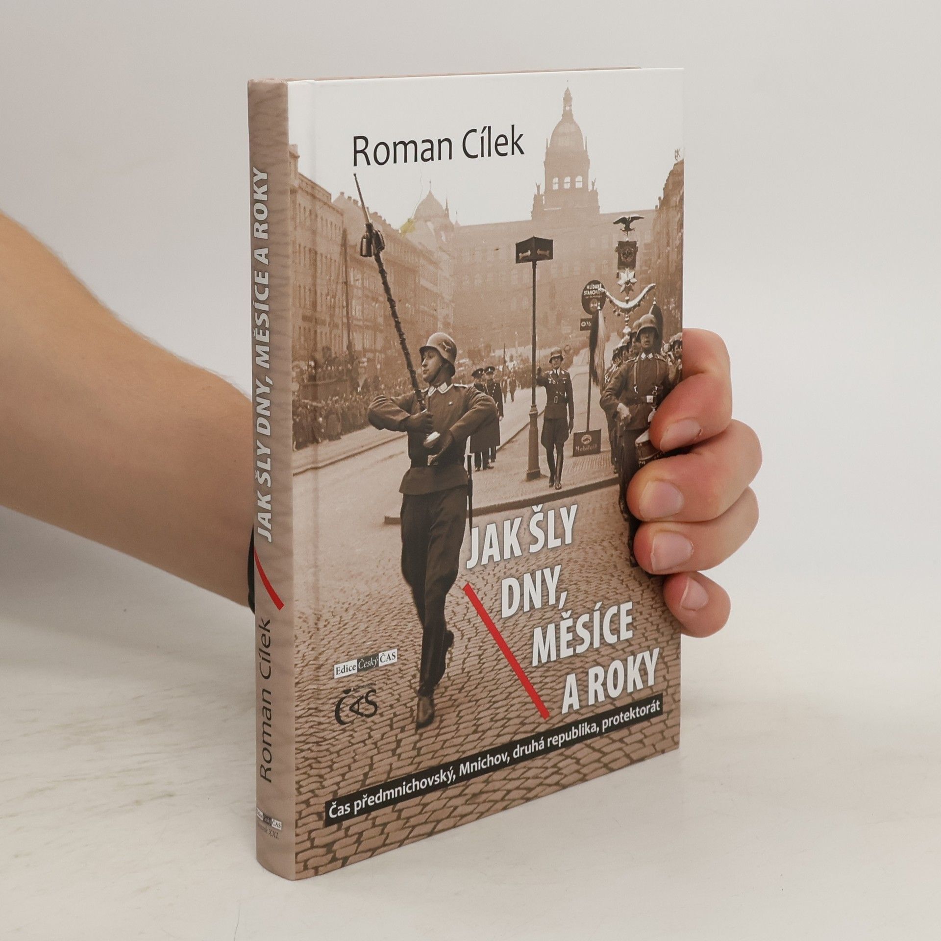 Roman Cílek Jak šly dny, měsíce a roky: aneb Čas předmnichovský, Mnichov, druhá republika, protektorát