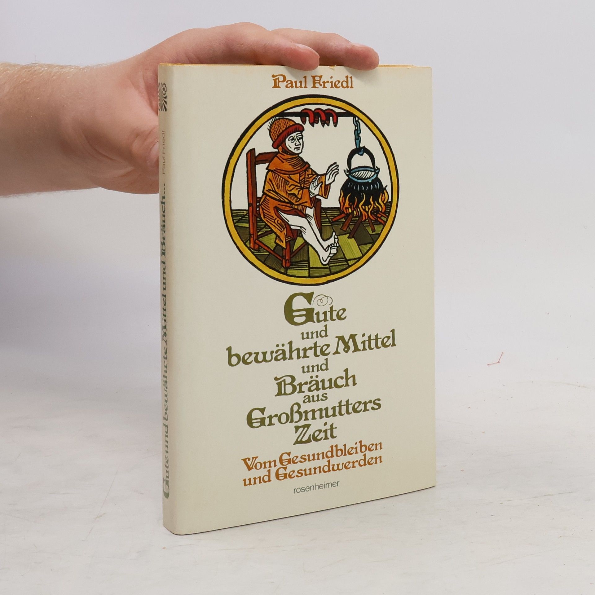 Paul Friedl Gute und bewährte Mittel und Bräuch aus Großmutters Zeit