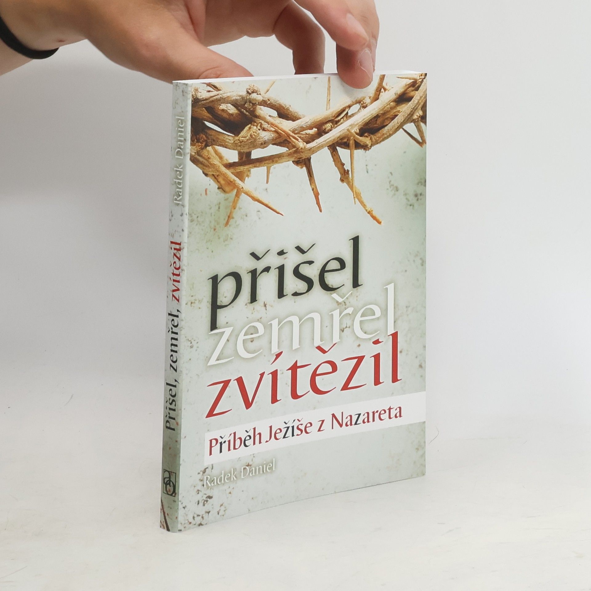 Radek Daniel Přišel, zemřel, zvítězil. Příběh Ježíše z Nazareta
