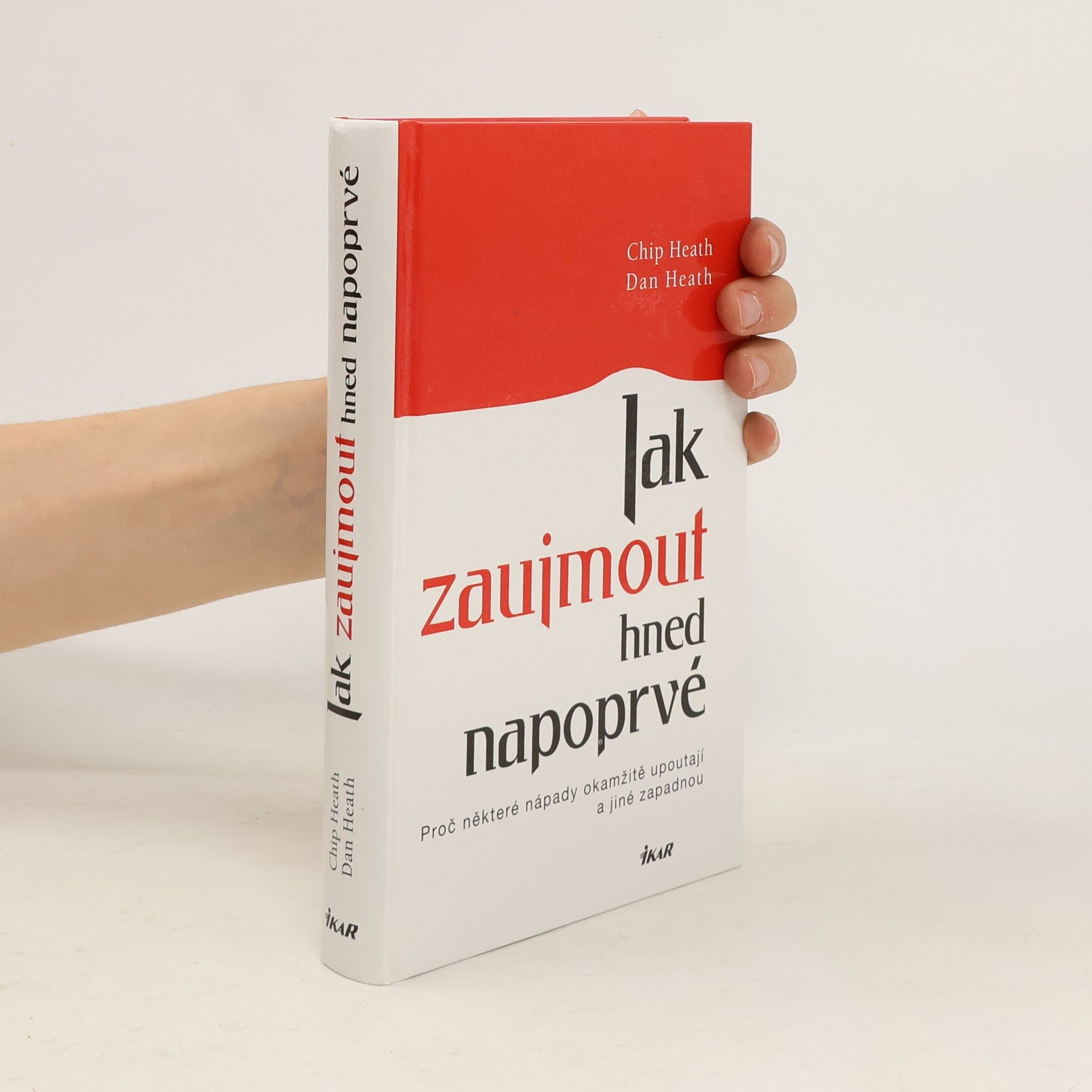 Chip Heath Jak zaujmout hned napoprvé. Proč některé nápady okamžitě upoutají a jiné zapadnou