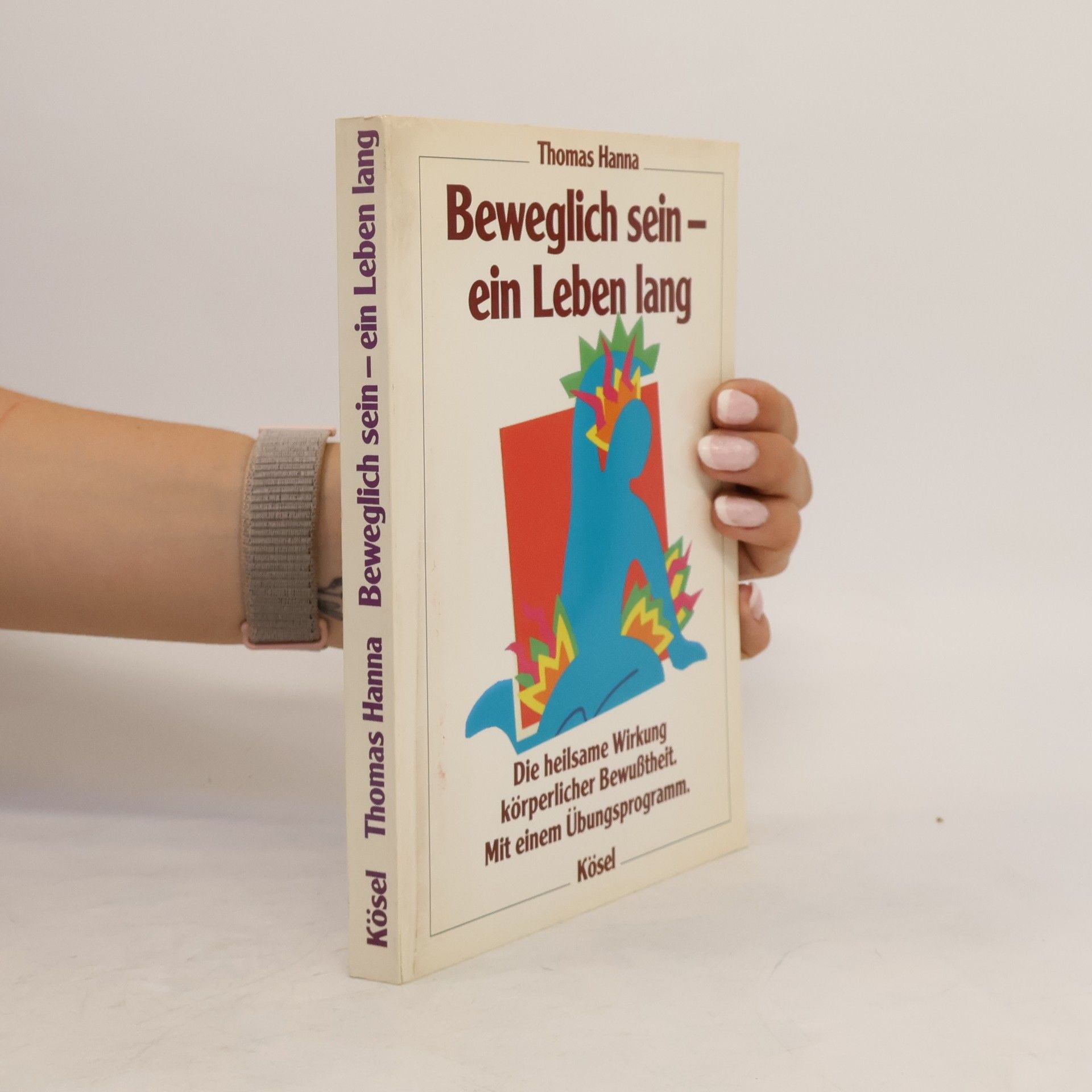 Thomas Hanna Beweglich sein - ein Leben lang