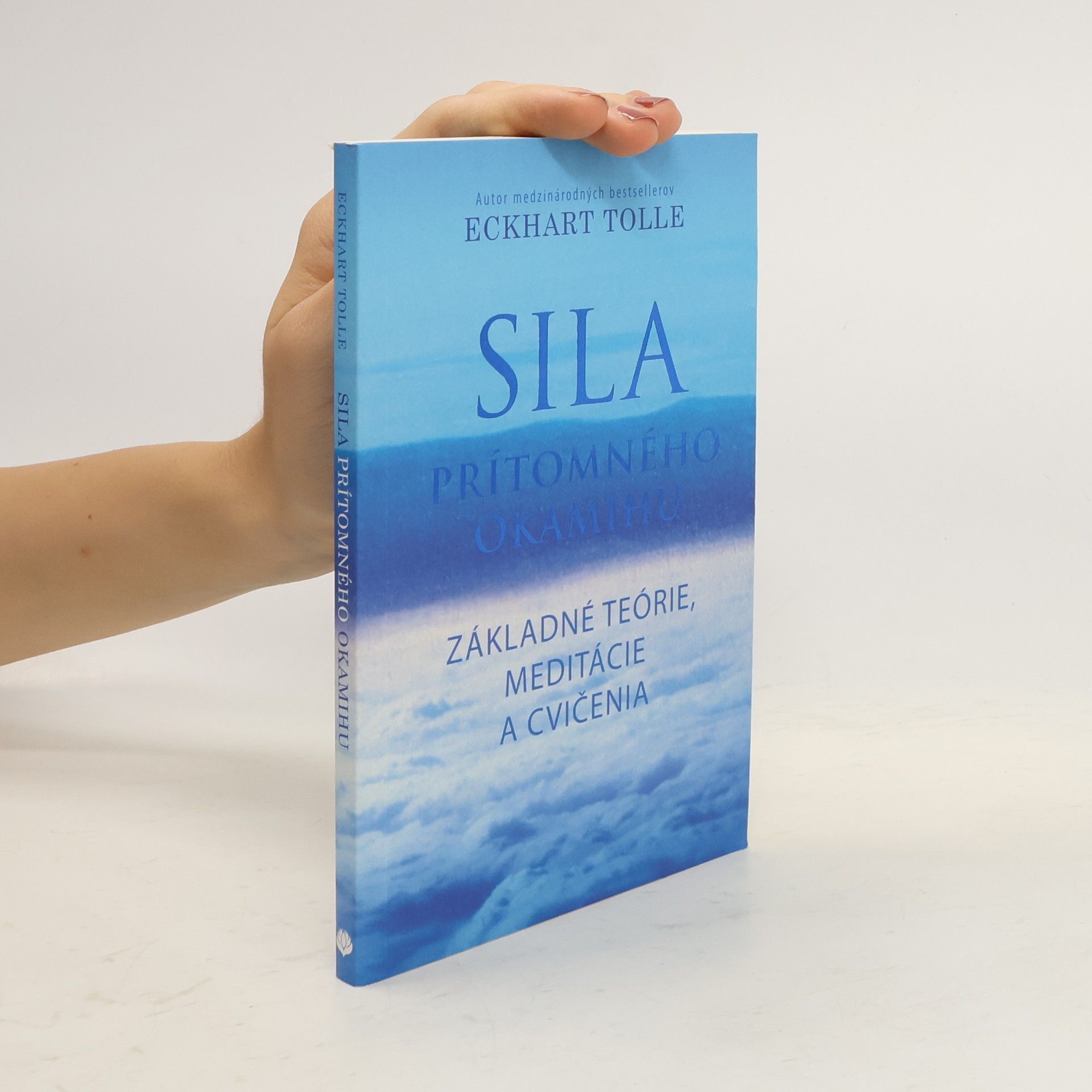 Eckhart Tolle Sila prítomného okamihu – Základné teórie, meditácie a cvičenia