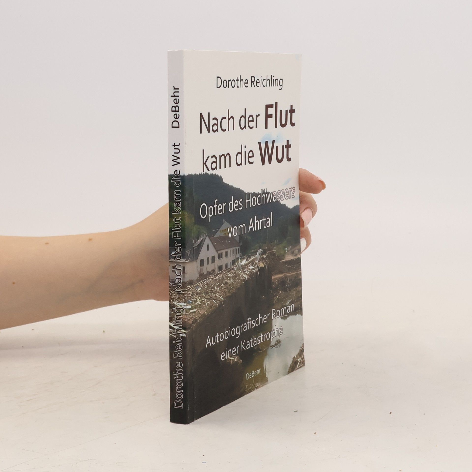 Dorothe Reichling Nach der Flutkam die Wut - Opfer des Hochwassers vom Ahrtal - Autobiografischer Roman einer Katastrophe