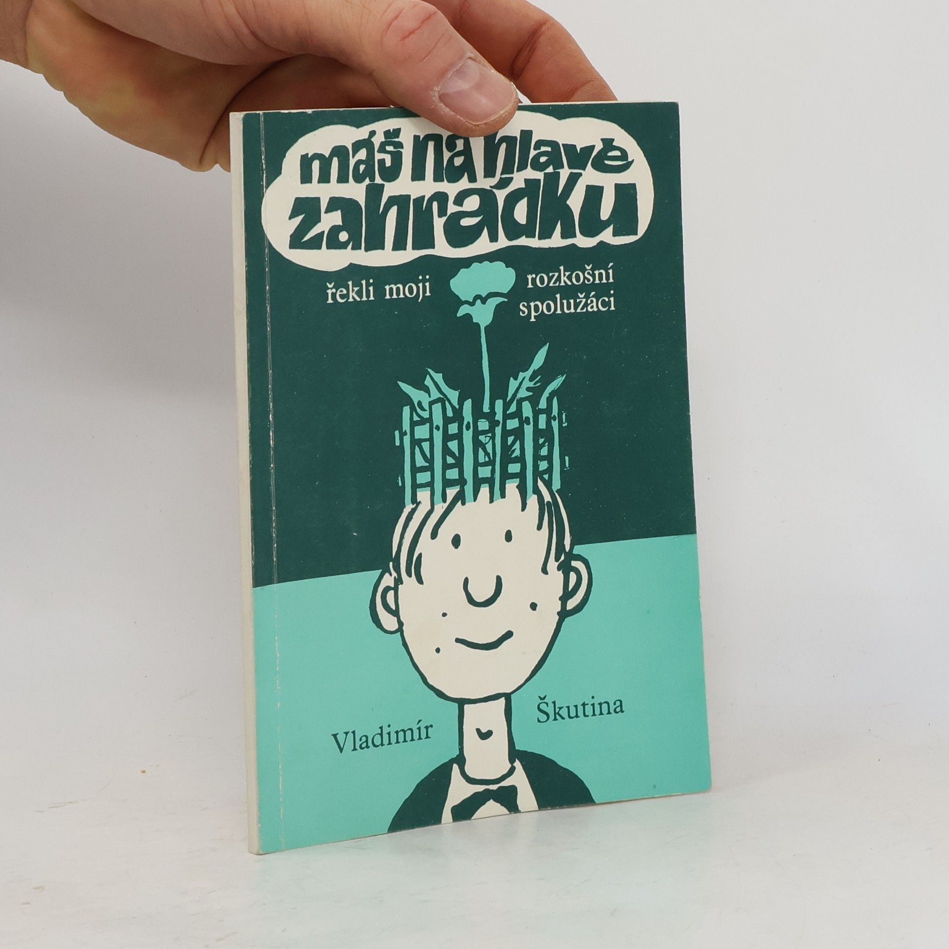 Vladimír Škutina Máš na hlavě zahrádku, řekli moji rozkošní spolužáci