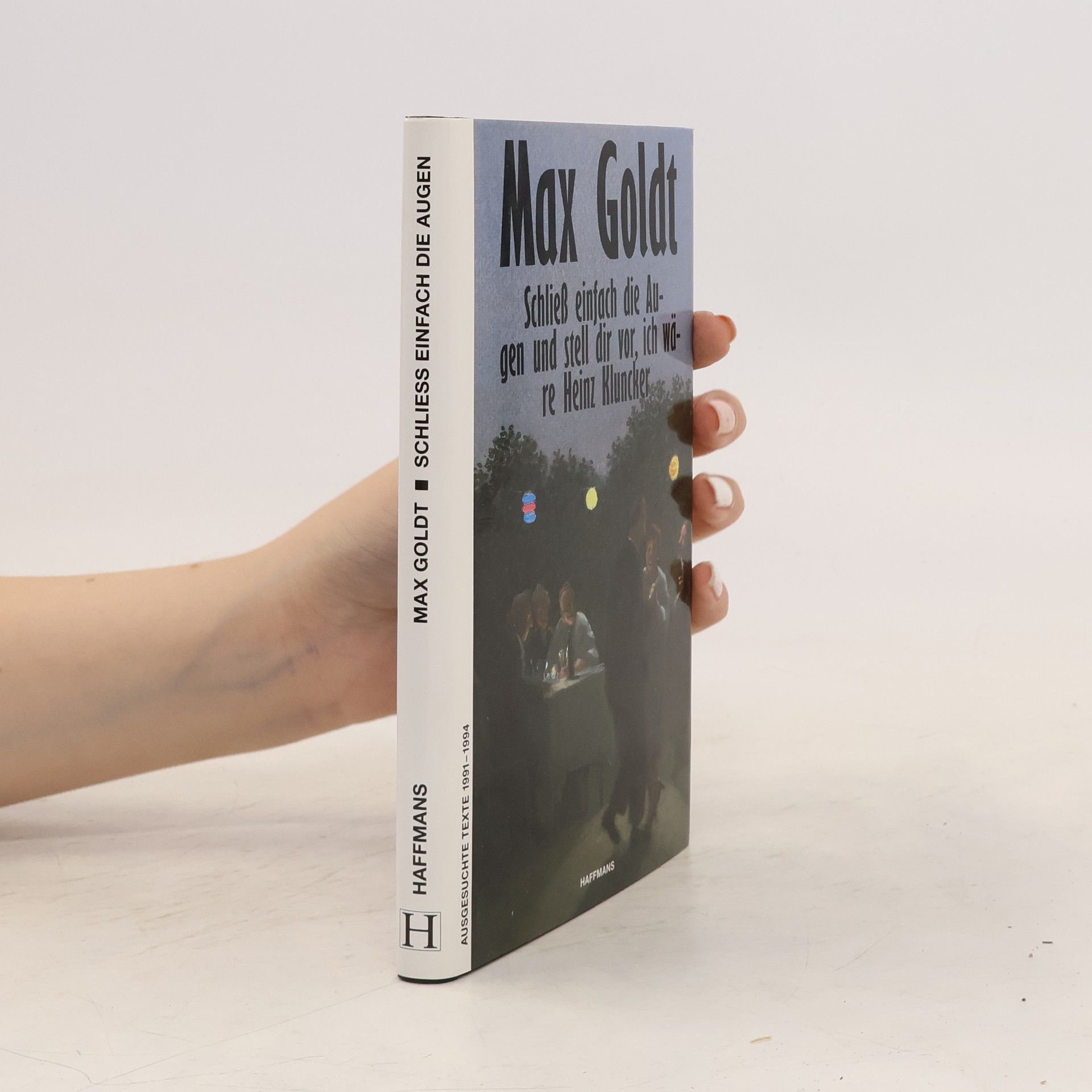 Max Goldt Schließ einfach die Augen und stell dir vor, ich wäre Heinz Kluncker. Ausgesuchte Texte 1991-1994