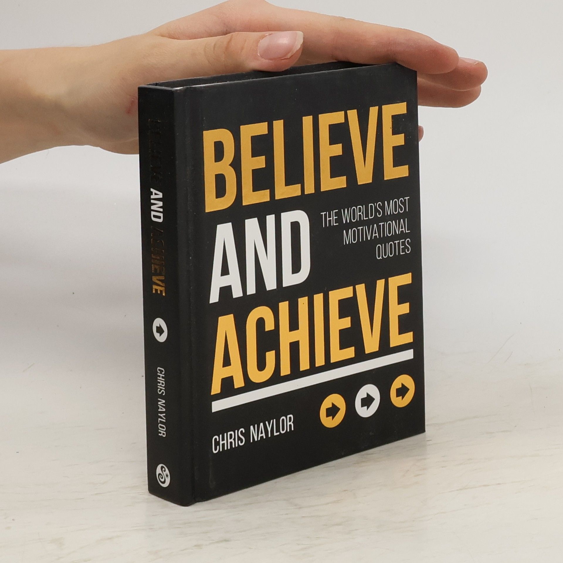 Chris Naylor Believe and achieve : the world's most motivational quotes