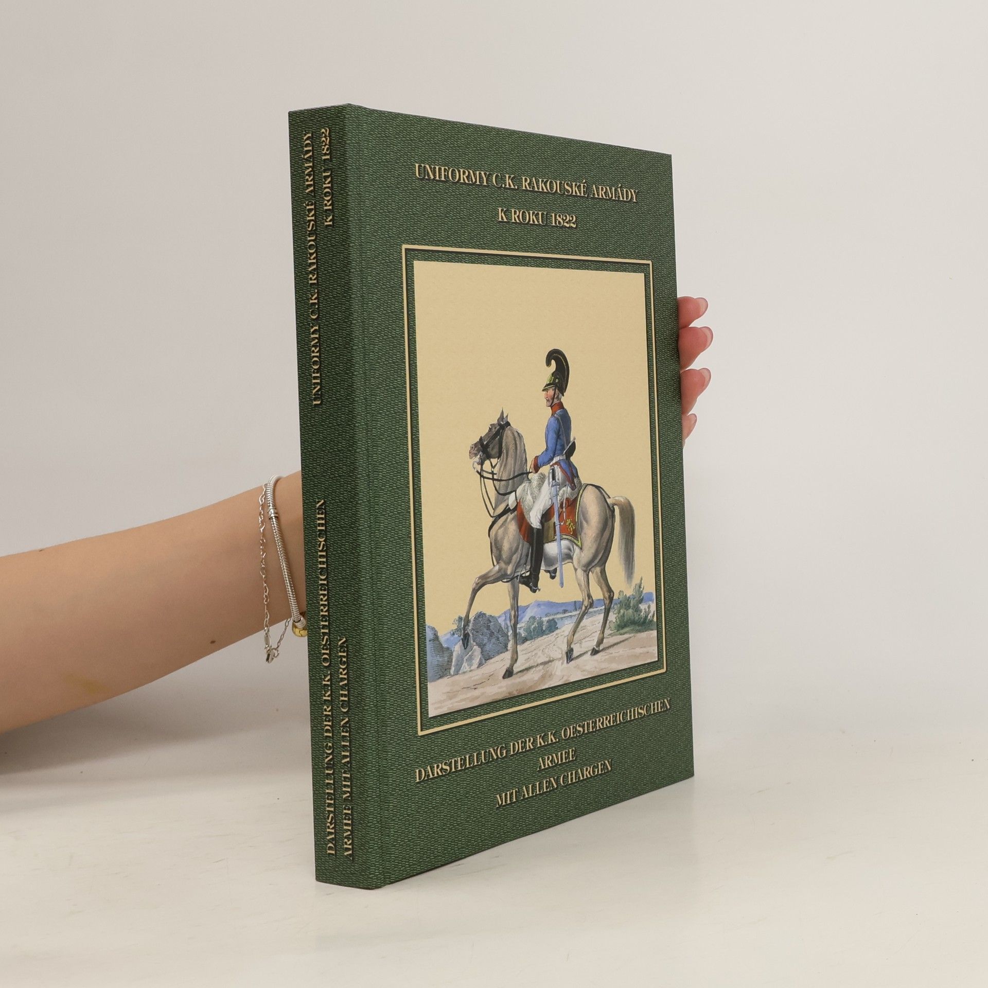 Dušan Uhlíř Uniformy c.k. rakouské armády k roku 1822 = Darstellung der k.k. Oesterreichischen Armee mit allen Chargen