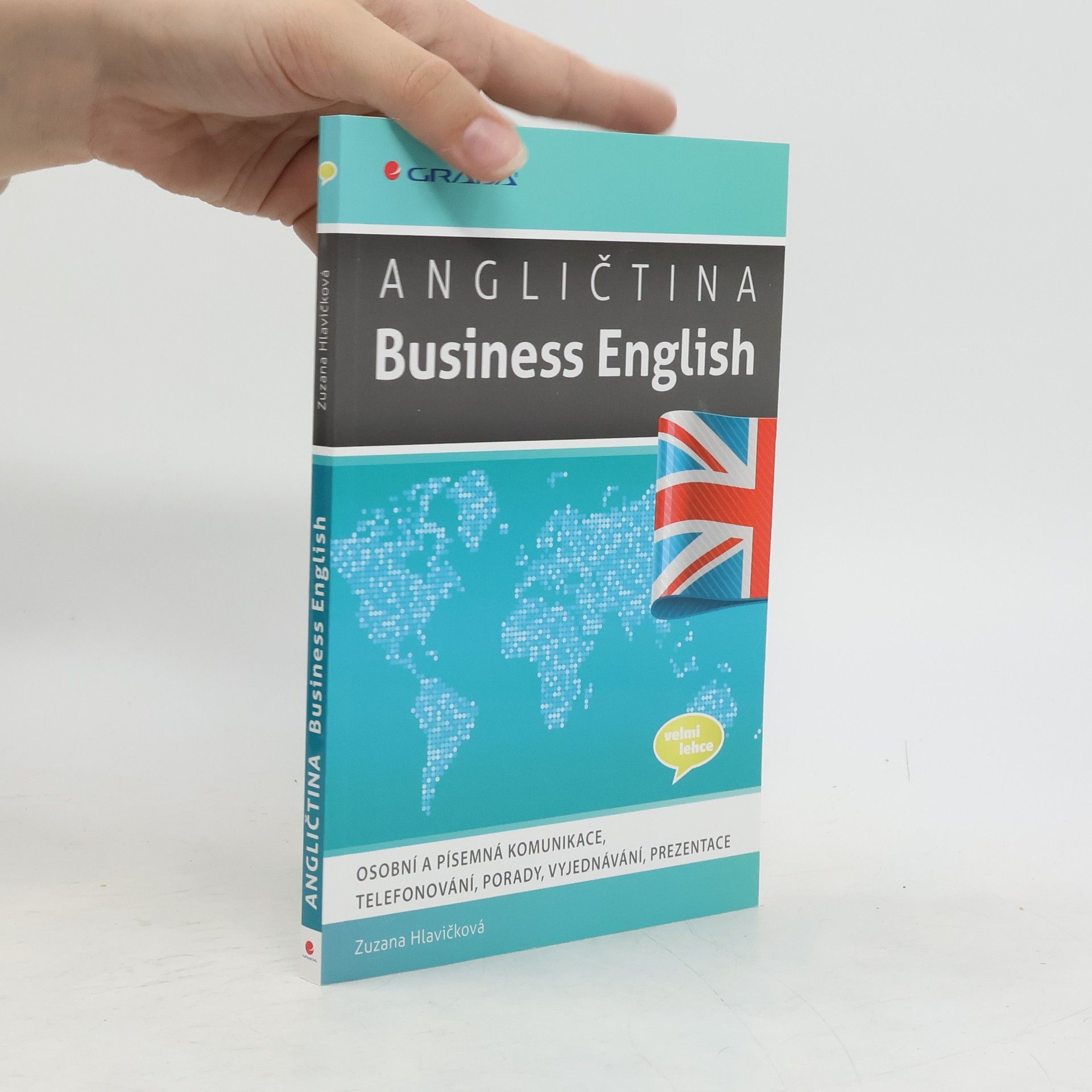 Zuzana Hlavičková Angličtina - Business English : osobní a písemná komunikace, telefonování, porady, vyjednávání, prezentace