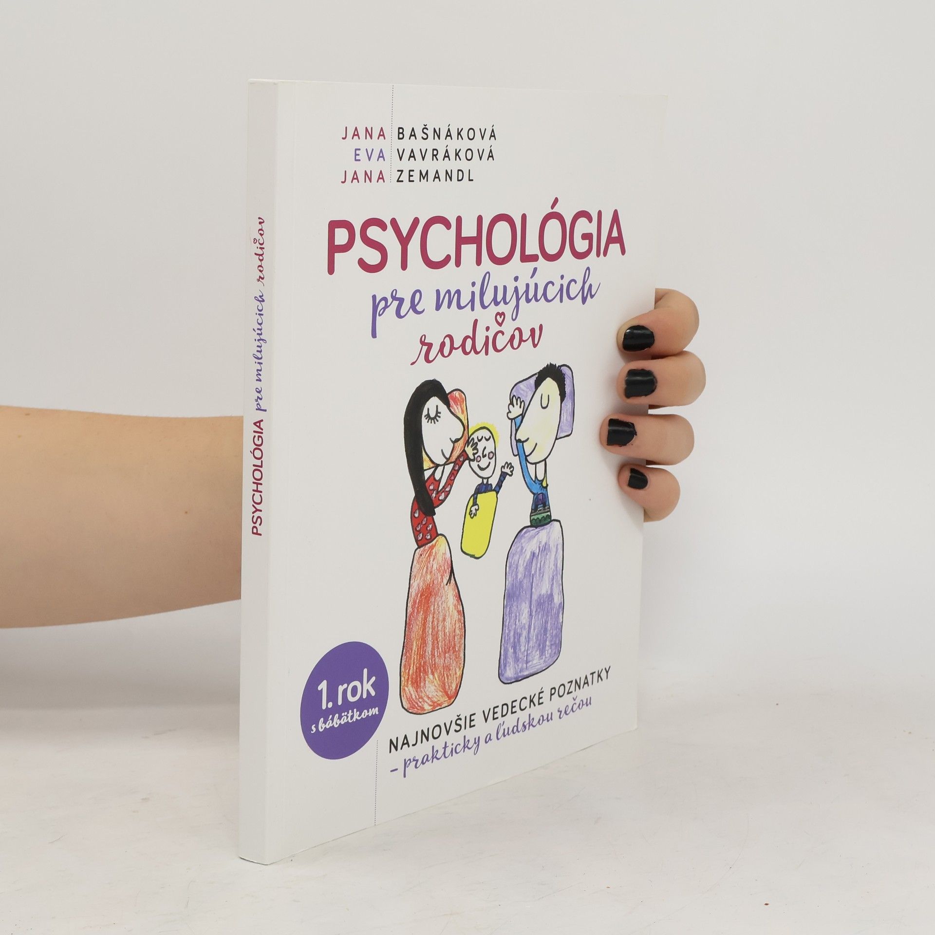 Jana Bašnáková Psychológia pre milujúcich rodičov: Najnovšie vedecké poznatky, prakticky a ĺudskou rečou