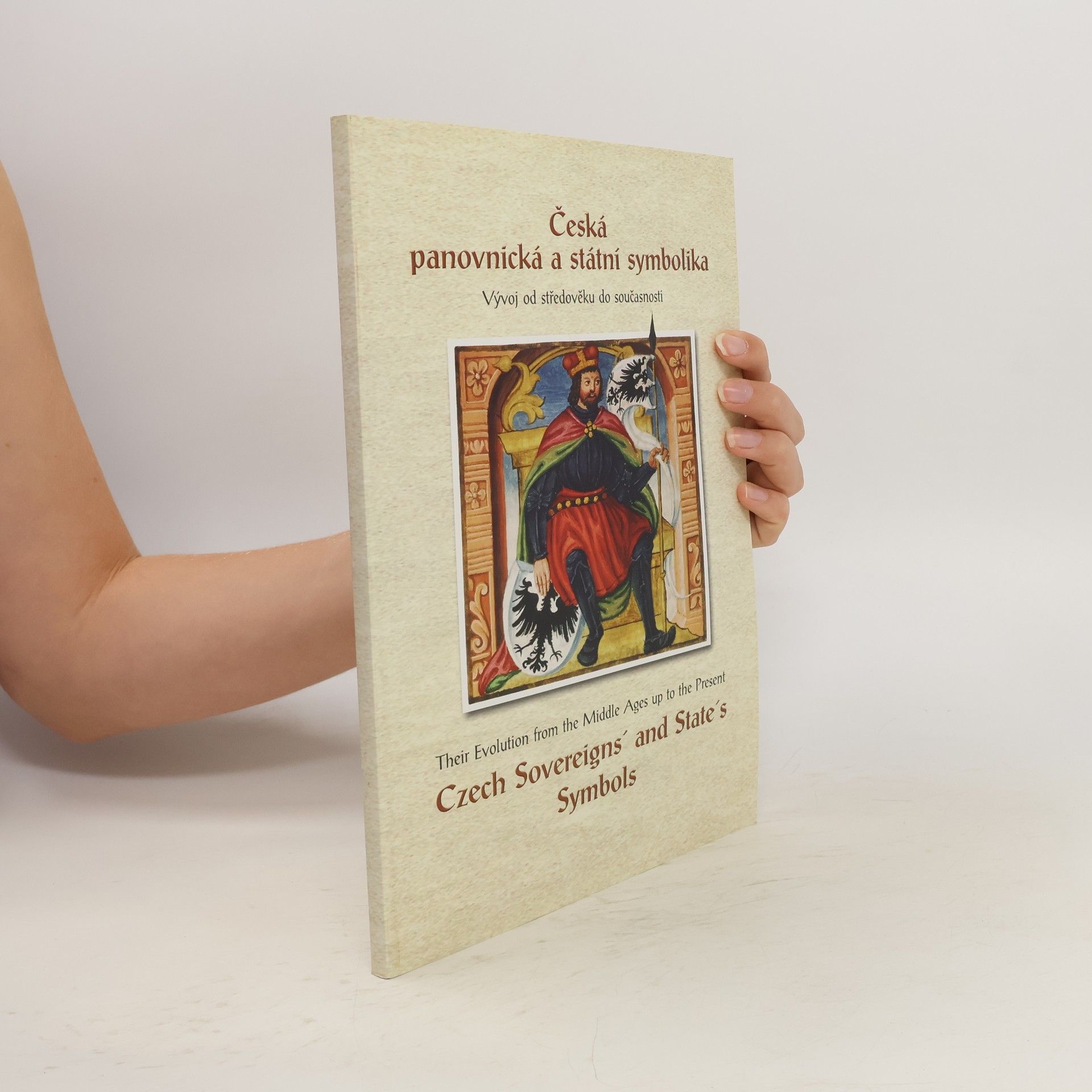 Pavel Sedláček Česká panovnická a státní symbolika: Vývoj od středověku do současnosti: Katalog výstavy : 28. září - 31. října 2002 = Czech sovereign's and state's symbols: Their evolution from the middle ages up to the present: Catalogue of the exhibition