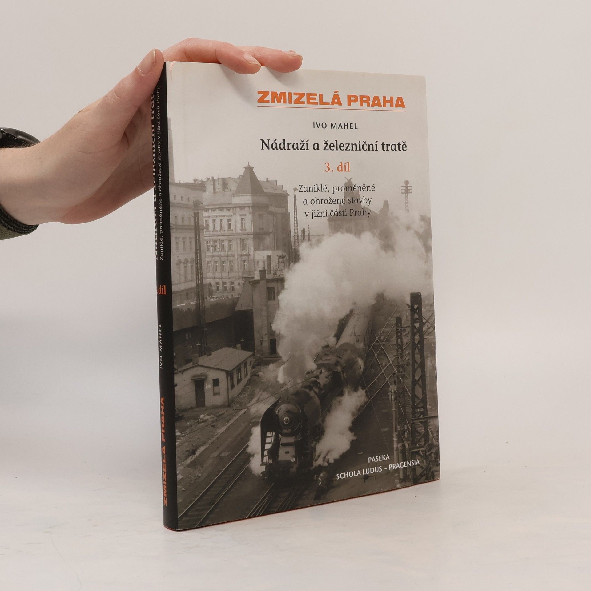 Ivo Mahel Zmizelá Praha. Nádraží a železniční tratě. Zaniklé, proměněné a ohrožené stavby v jižní části Prahy. 3. díl