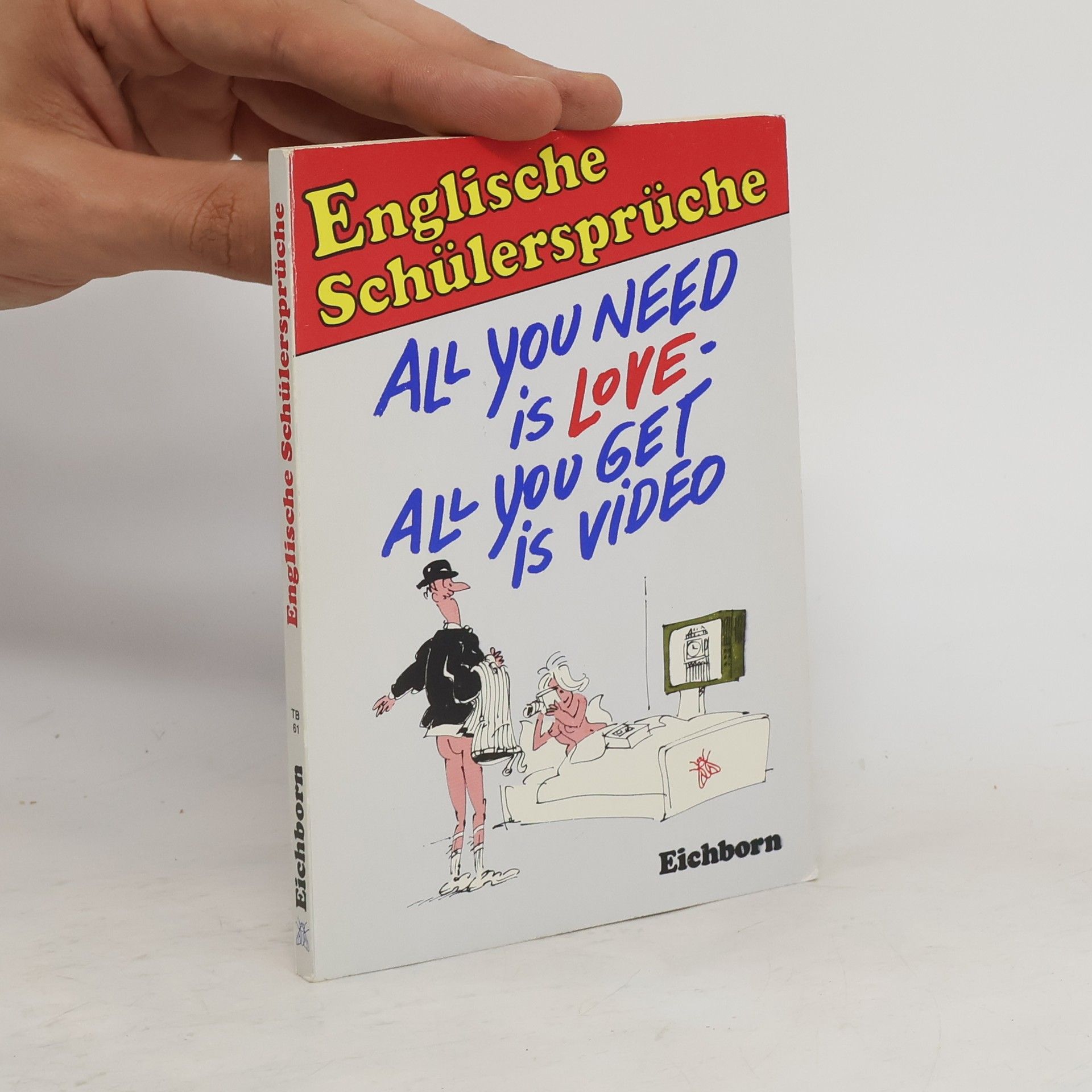 Englische Schülersprüche, All you need is love - All you get is video. All You need is love - All you get is video.