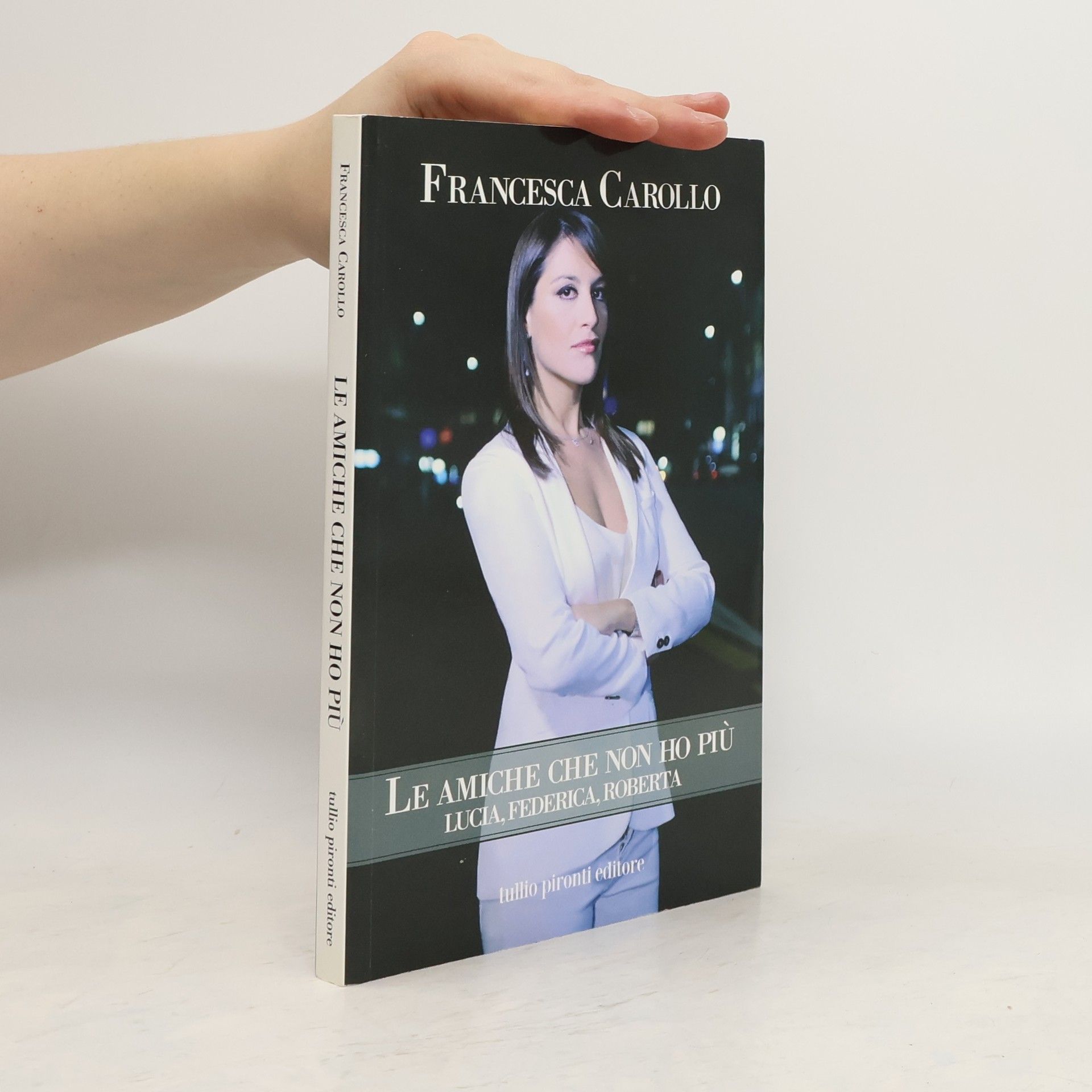 Francesca Carollo Le amiche che non ho più. Lucia, Federica, Roberta