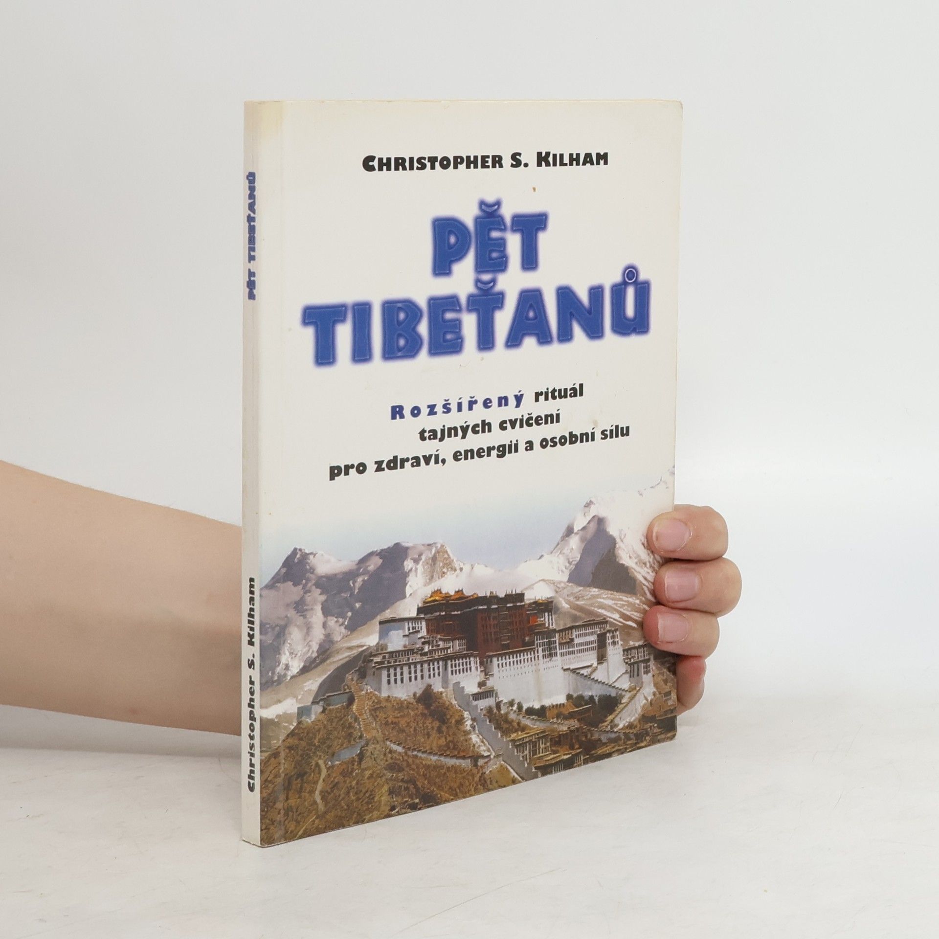 Christopher S. Kilham Pět Tibeťanů. Rozšířený rituál tajných cvičení pro zdraví, energii a osobní sílu