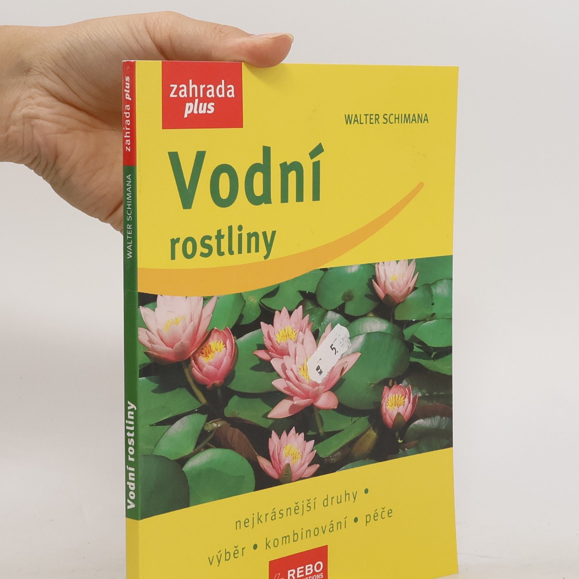 Walter Schimana Vodní rostliny : nejkrásnější druhy, výběr, kombinování, péče