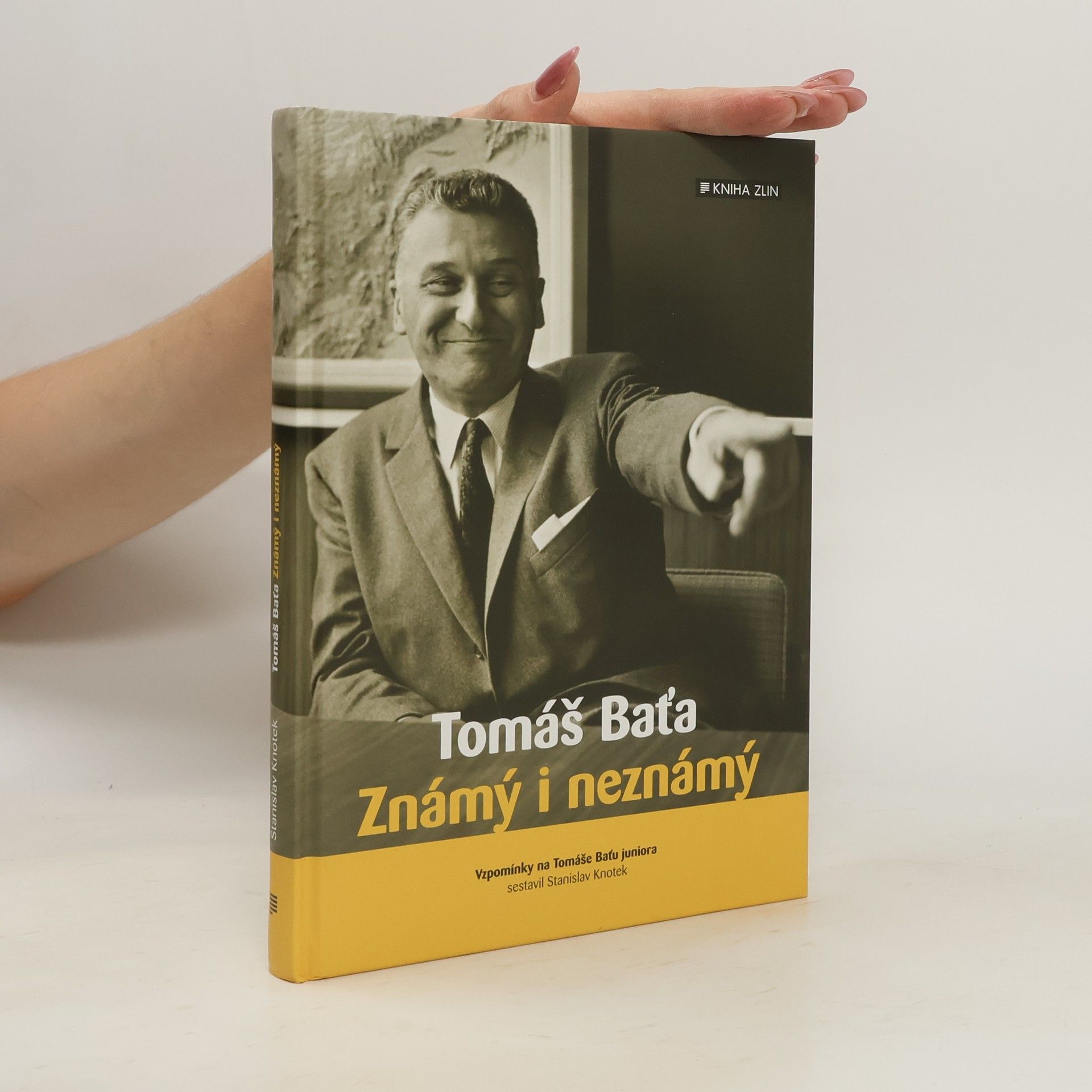 Stanislav Knotek Tomáš Baťa: Známý i neznámý : vzpomínky na Tomáše Baťu juniora