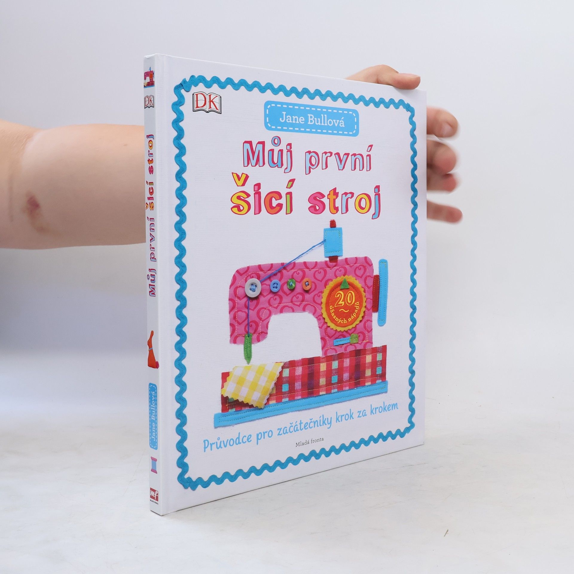 Jane Bull Můj první šicí stroj: Průvodce pro začátečníky krok za krokem