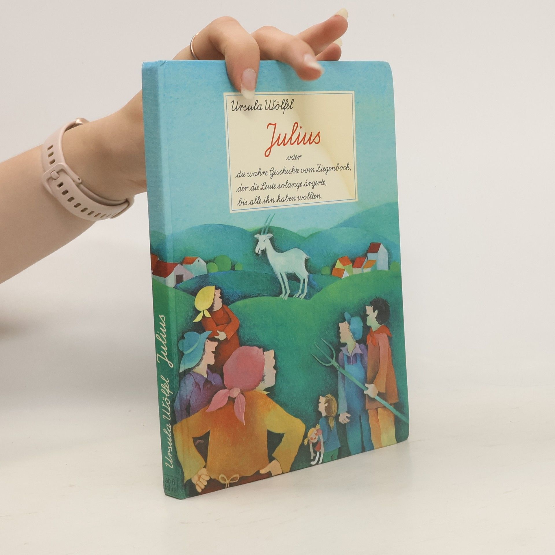 Ursula Wölfel Julius oder die wahre Geschichte vom Ziegenbock, der die Leute solange ärgerte, bis alle ihn haben wollten