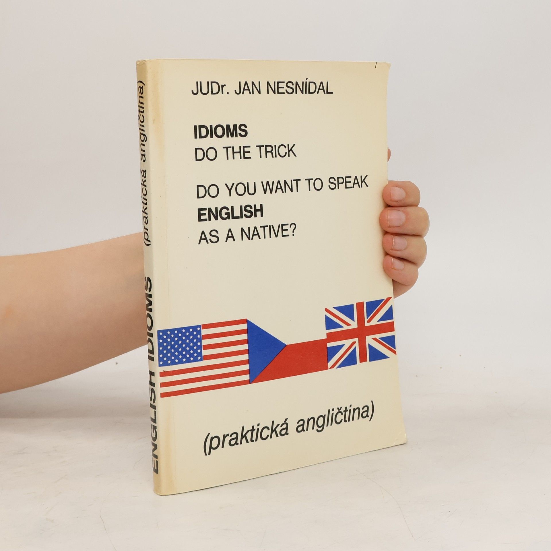 Richard Smetana Do you want to speak English as a native? Idioms do the trick. Praktická angličtina