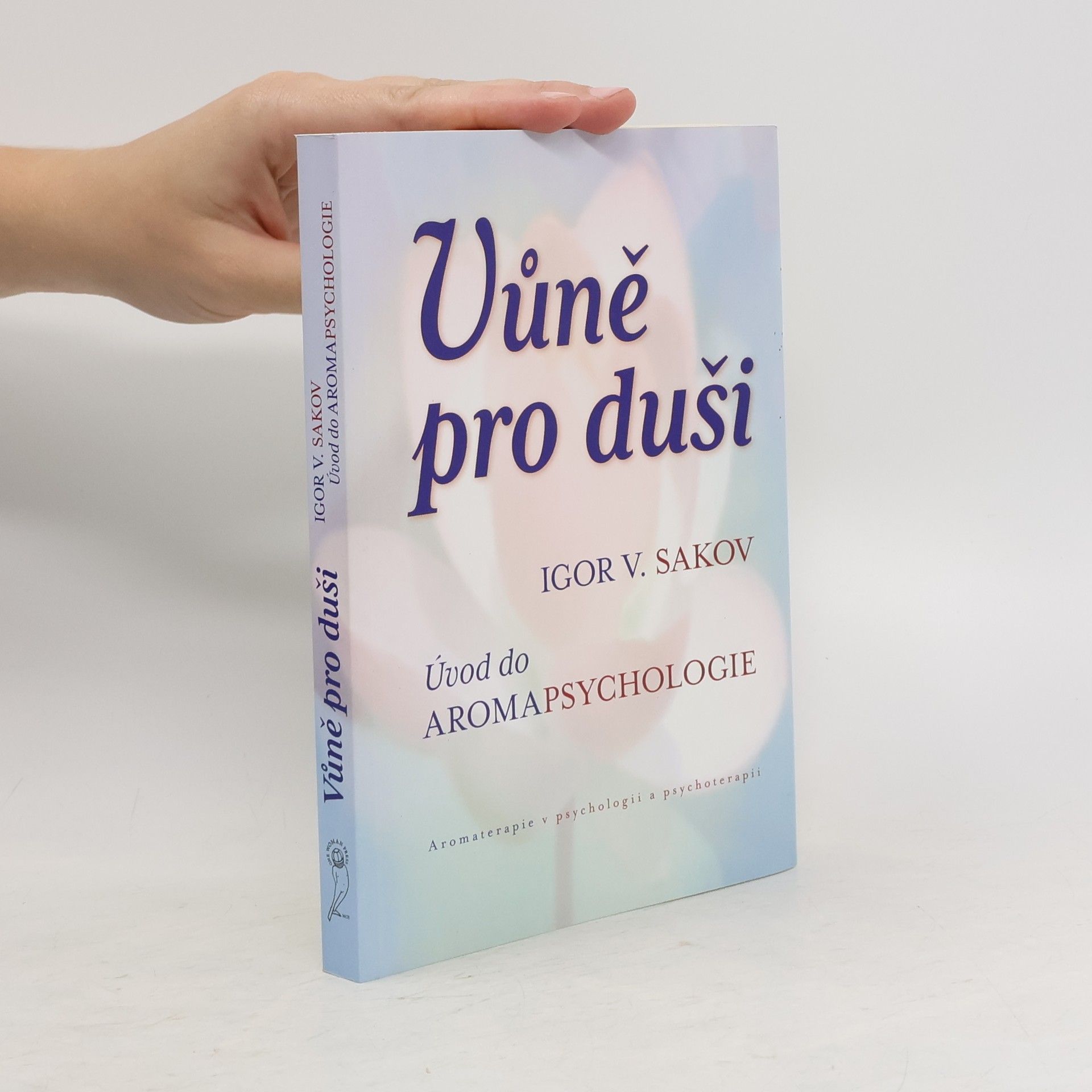 Igor Vladimirovič Sakov Vůně pro duši : úvod do aromapsychologie