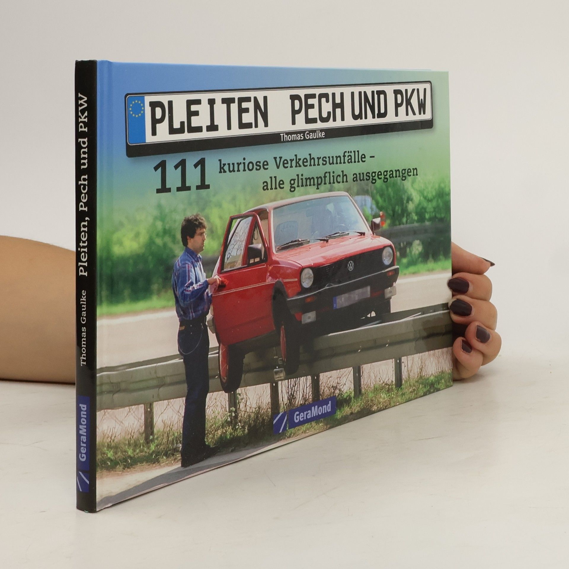 Thomas Gaulke Pleiten, Pech und PKW. 111 kuriose Verkehrsunfälle – alle glimpflich ausgegangen