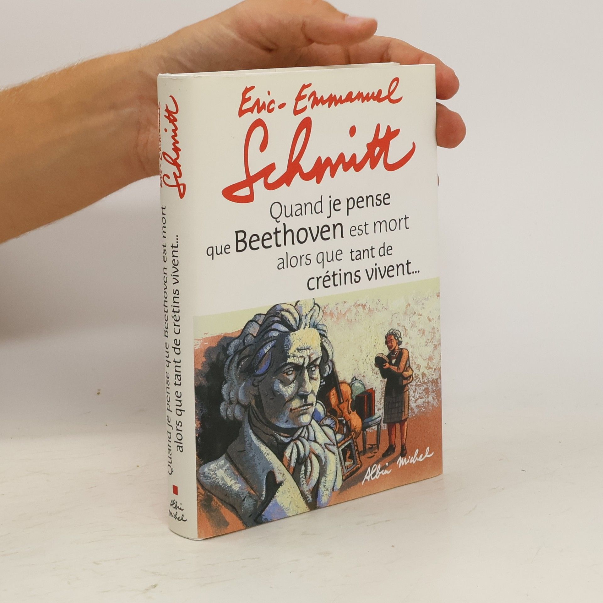 Eric Emmanuel Schmitt Quand je pense que Beethoven est mort alors que tant de crétins vivent