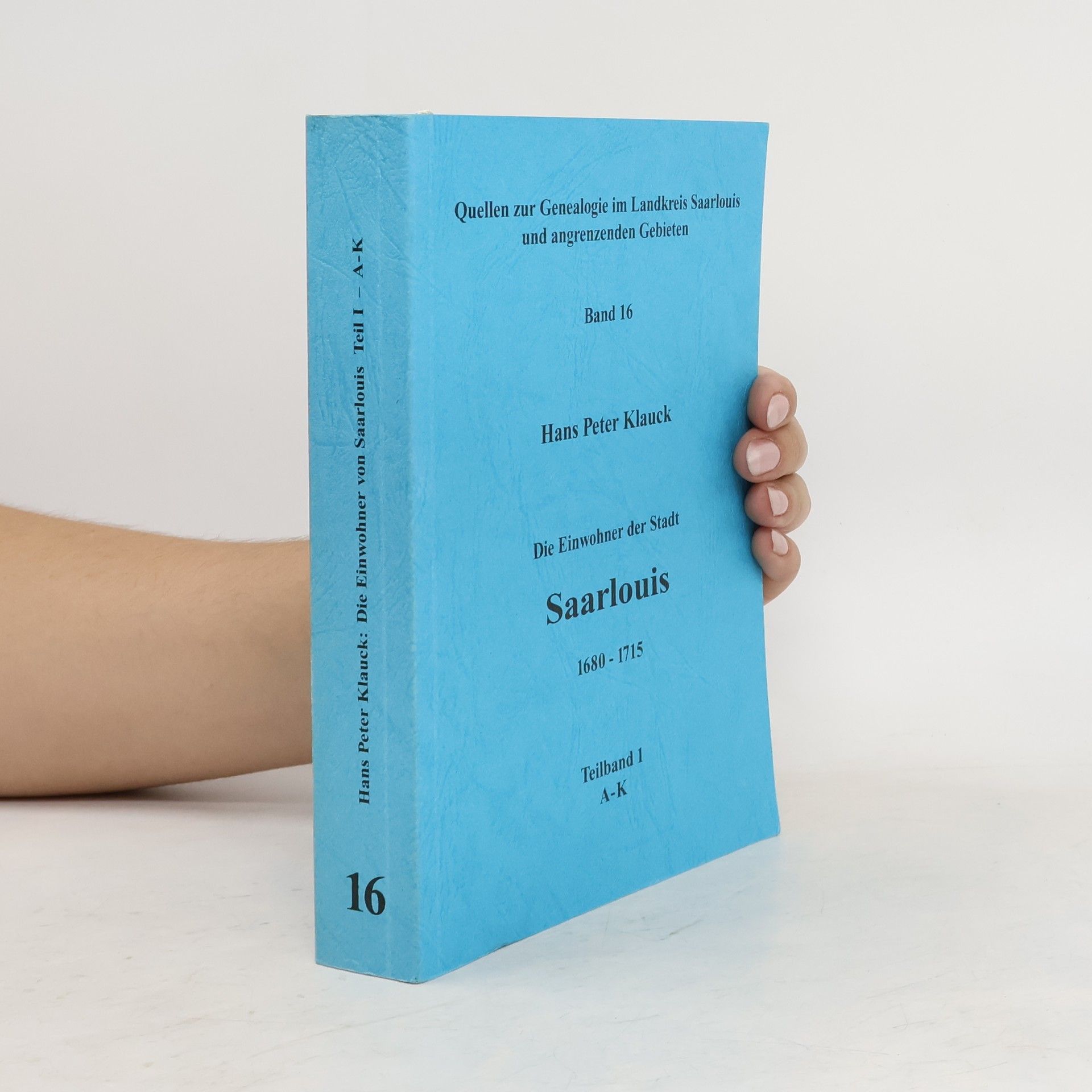 Die Einwohner der Stadt Saarlouis 1680-1715. Teilband 1, A-K