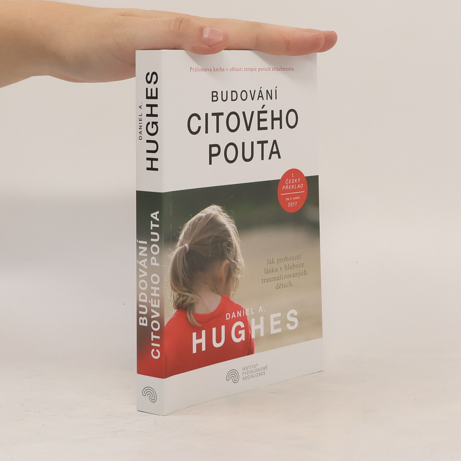 Daniel A. Hughes Budování citového pouta: : Jak probouzet lásku v hluboce traumatizovaných dětech