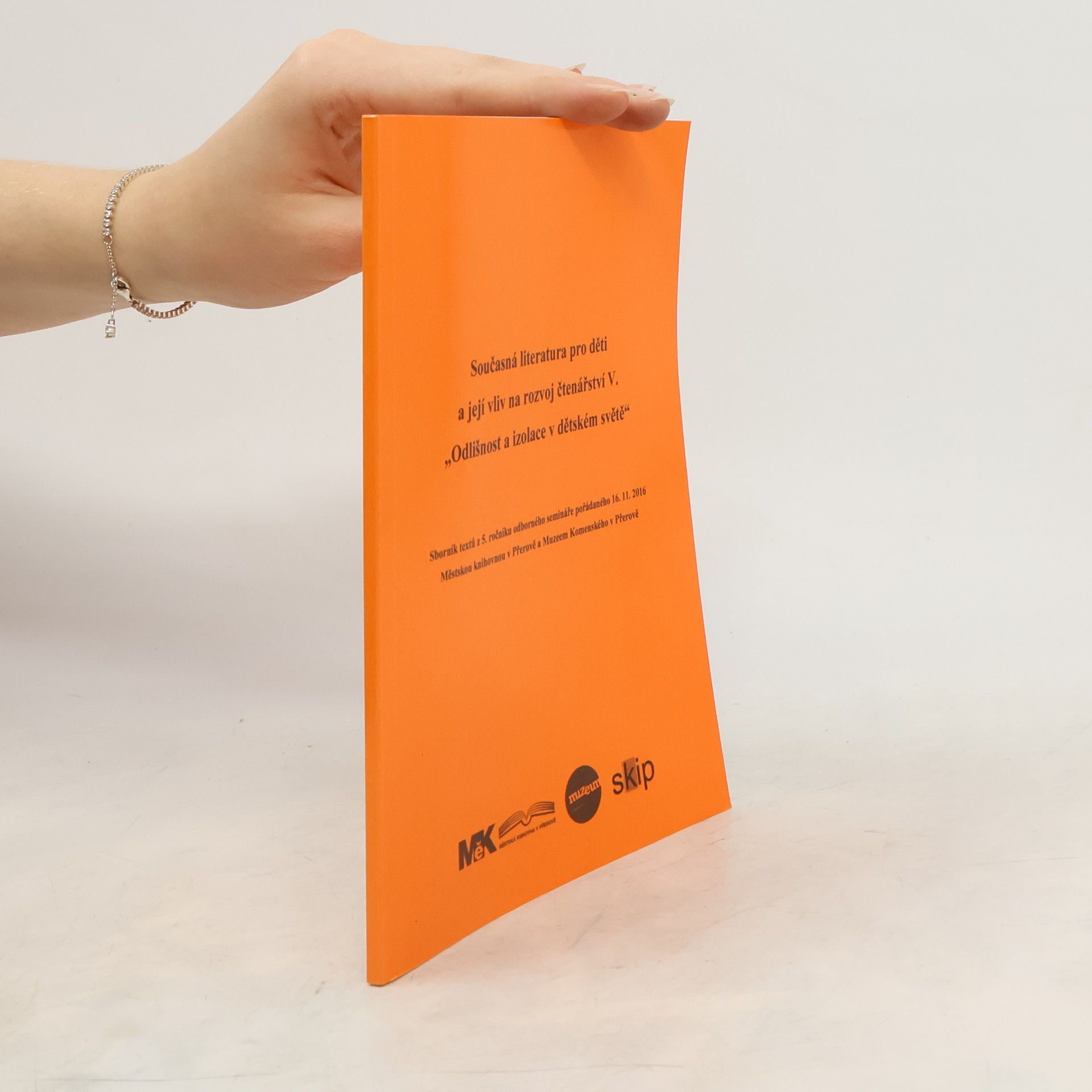 Collectif d'auteurs Současná literatura pro děti a její vliv na rozvoj čtenářství V. "Odlišnost a izolace v dětském světě" : sborník textů z 5. ročníku odborného semináře pořádaného 16. 11. 2016 Městskou knihovnou v Přerově a Muzeem Komenského v Přerově