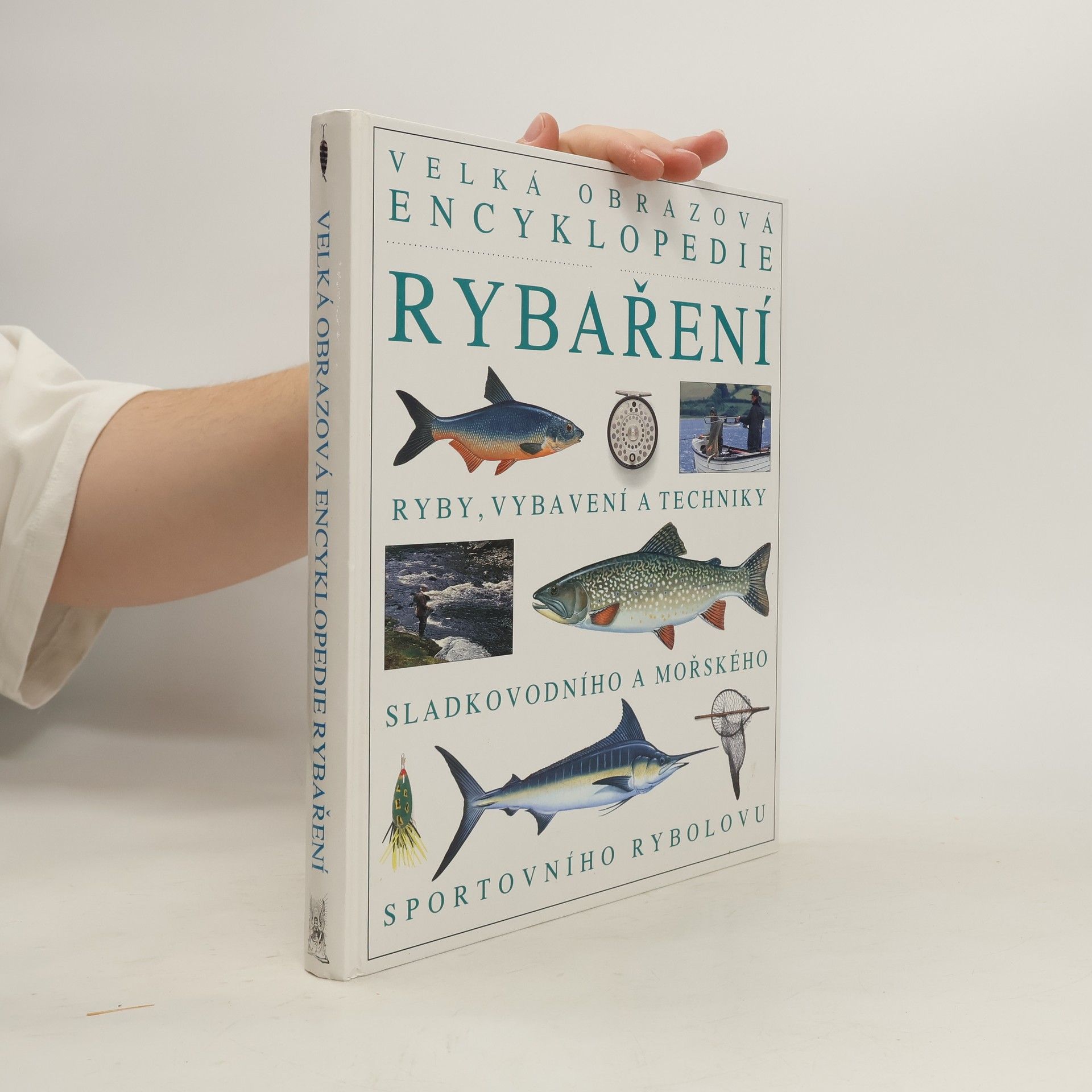 kolektiv Velká obrazová encyklopedie rybaření : Ryby, vybavení a techniky sladkovodního a mořského sportovního rybolovu