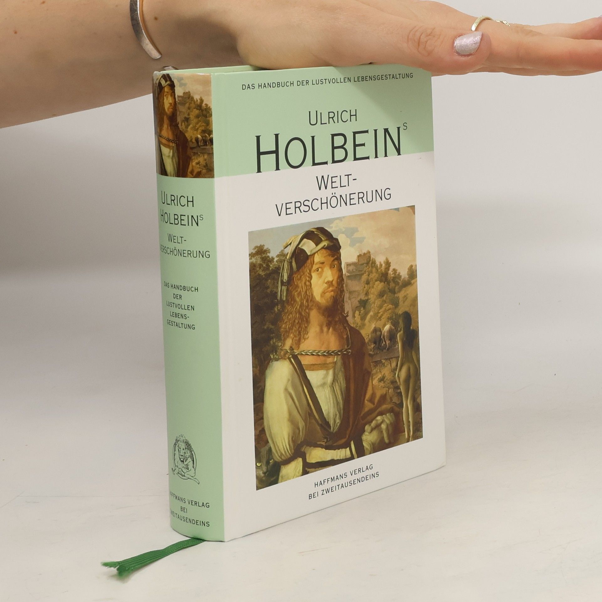 Ulrich Holbein Ulrich Holbeins Weltverschönerung. Umwege zum Scheinglück - ein Handbuch der lustvollen Lebensgestaltung