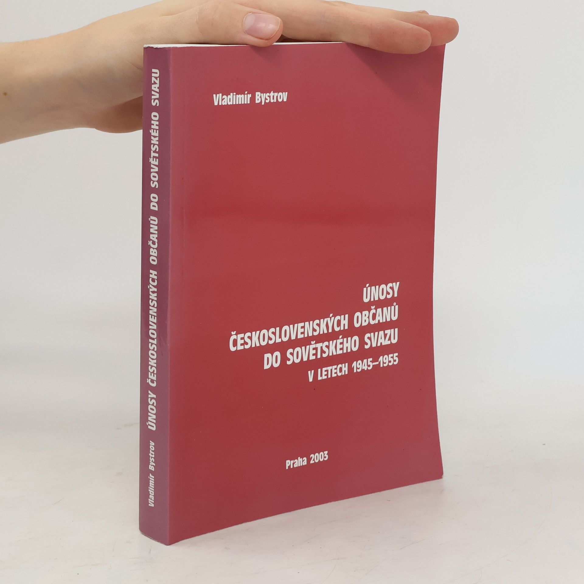 Vladimír Bystrov Únosy československých občanů do Sovětského svazu v letech 1945-1955