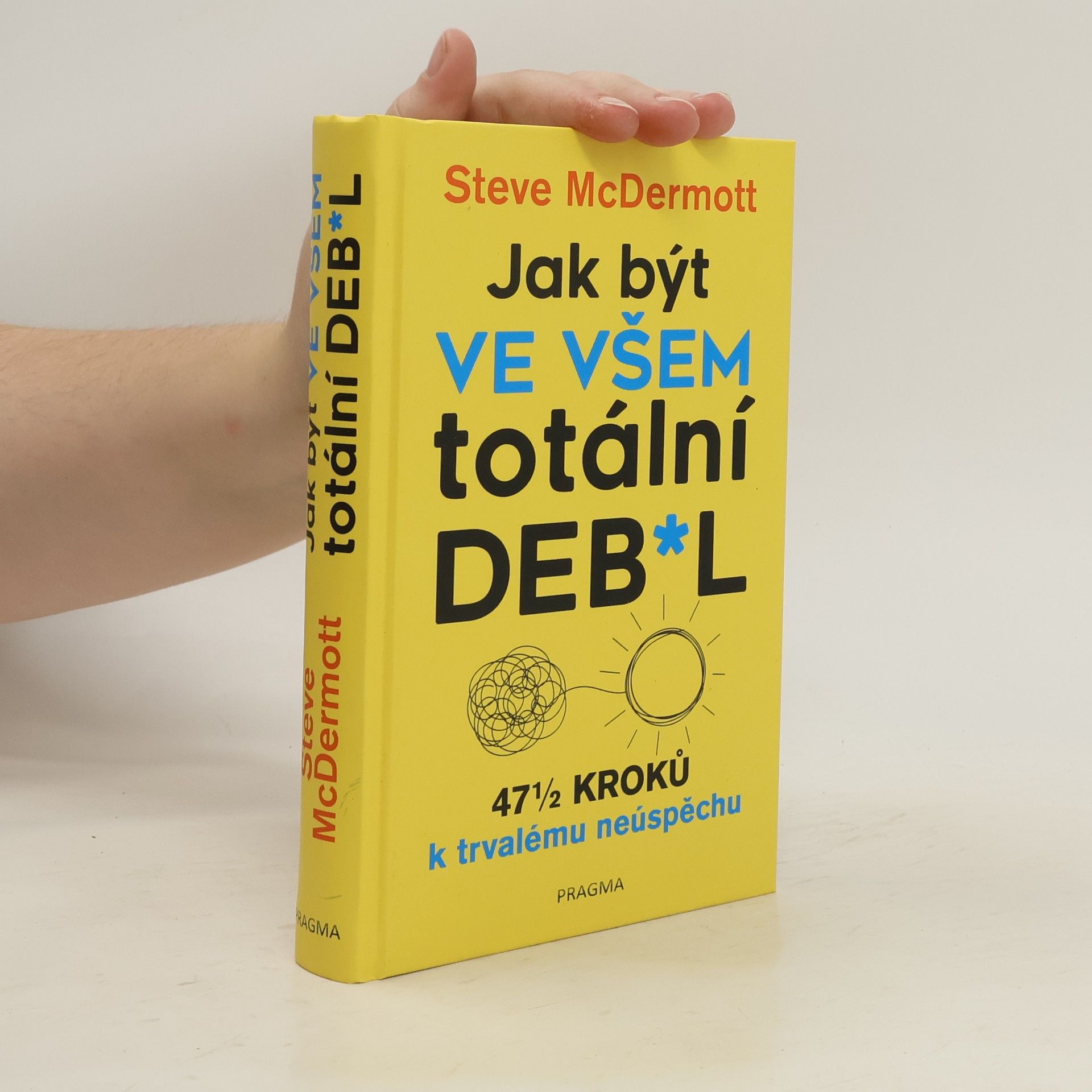 Steve McDermott Jak být ve všem totální deb*l : 47½ kroků k trvalému neúspěchu
