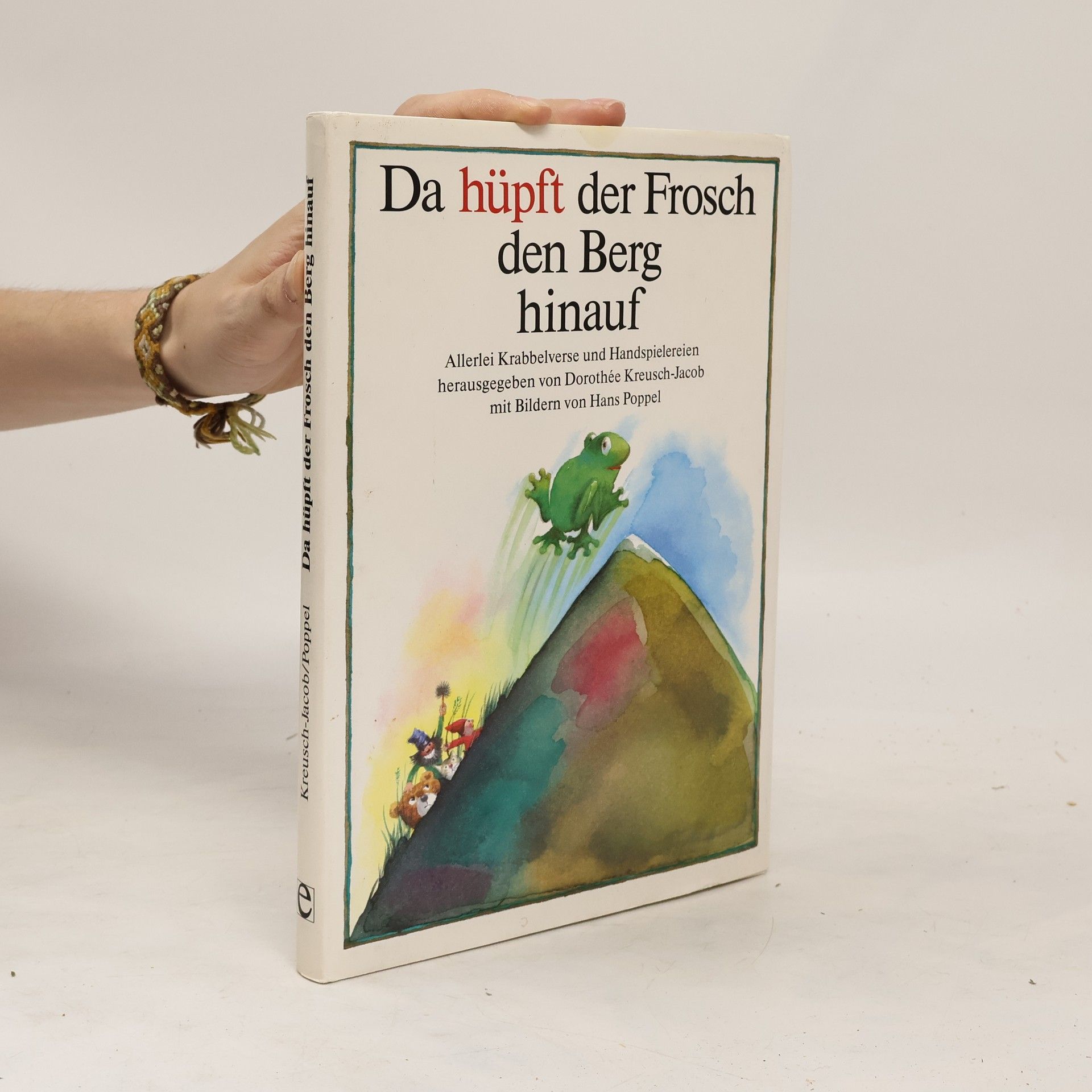 Dorothe e. Kreusch Jacob Da hüpft der Frosch den Berg hinauf. Krabbelverse und Handspielereien zum Kitzeln und Lachen, Streicheln und Trösten, Nacherzählen und Theaterspielen, Horchen, Raten und Singen.