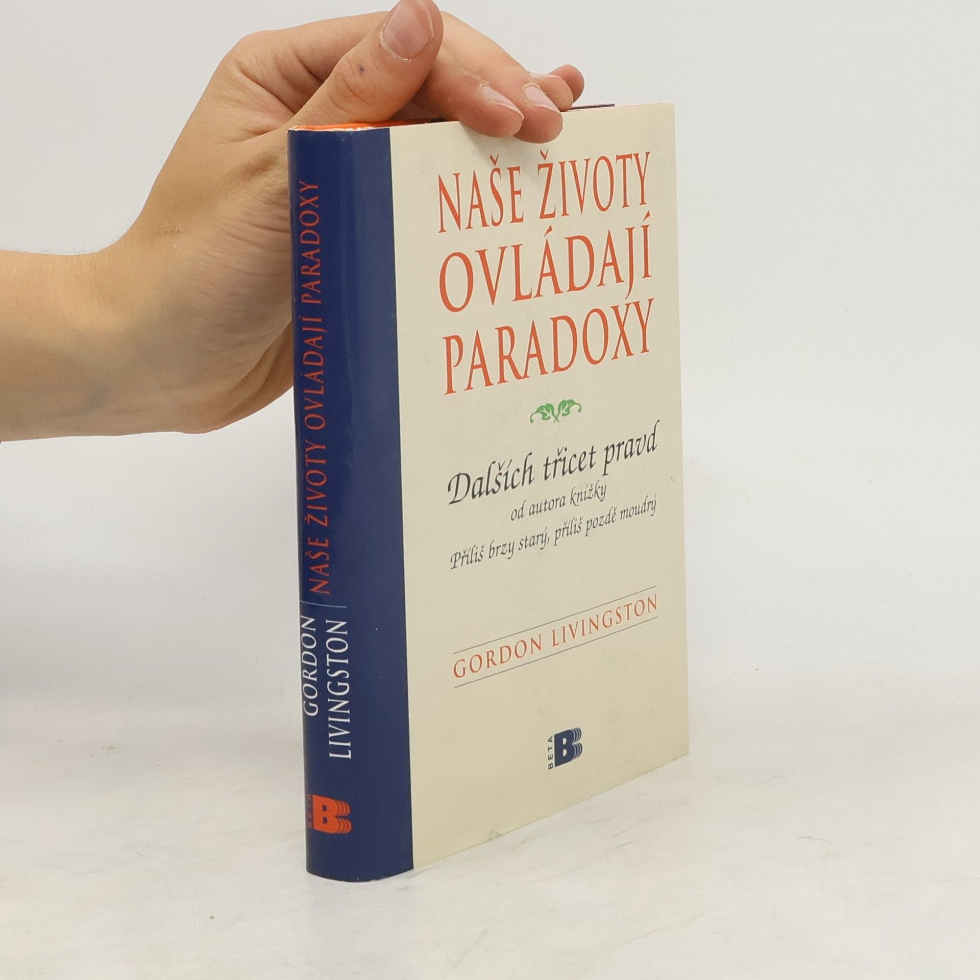 Gordon Livingston Naše životy ovládají paradoxy: Dalších třicet pravd, které je nutno znát