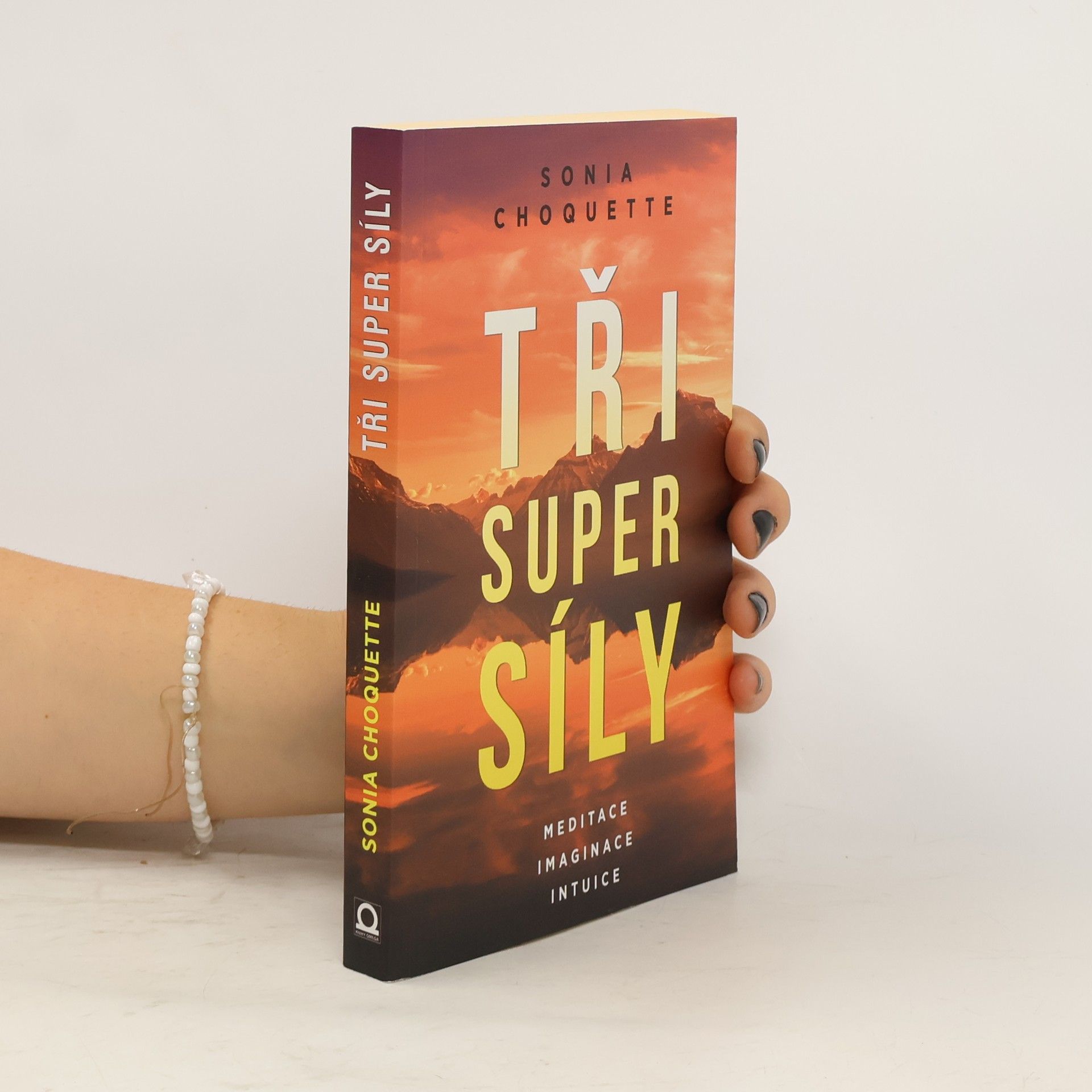 Sonia Choquette Tři super síly: Meditace, představivost & intuice