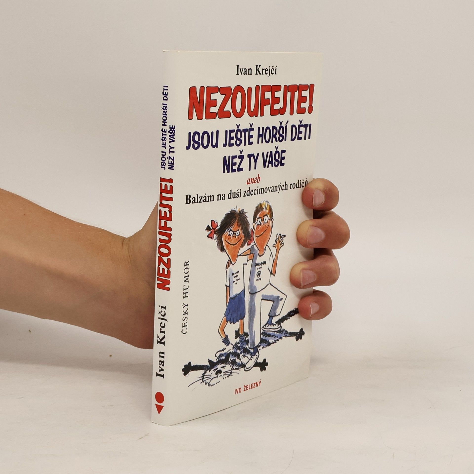 Lubomír Lichý Nezoufejte! Jsou ještě horší děti než ty vaše, aneb, Balzám na duši zdecimovaných rodičů