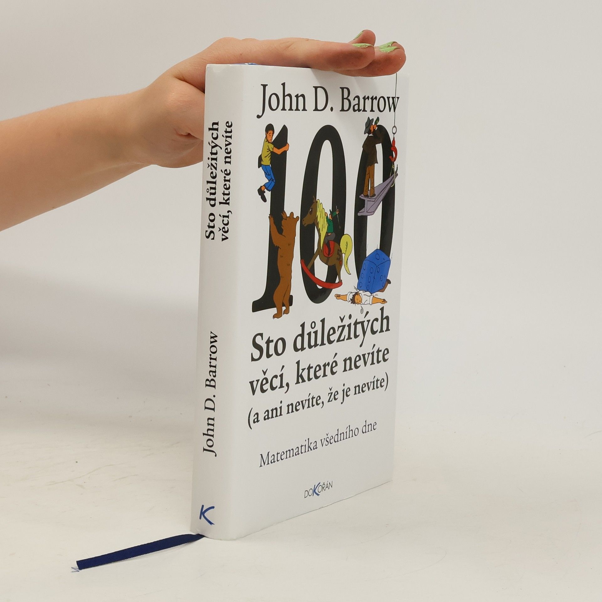John D. Barrow Sto důležitých věcí, které nevíte (a ani nevíte, že je nevíte) : Matematika všedního dne