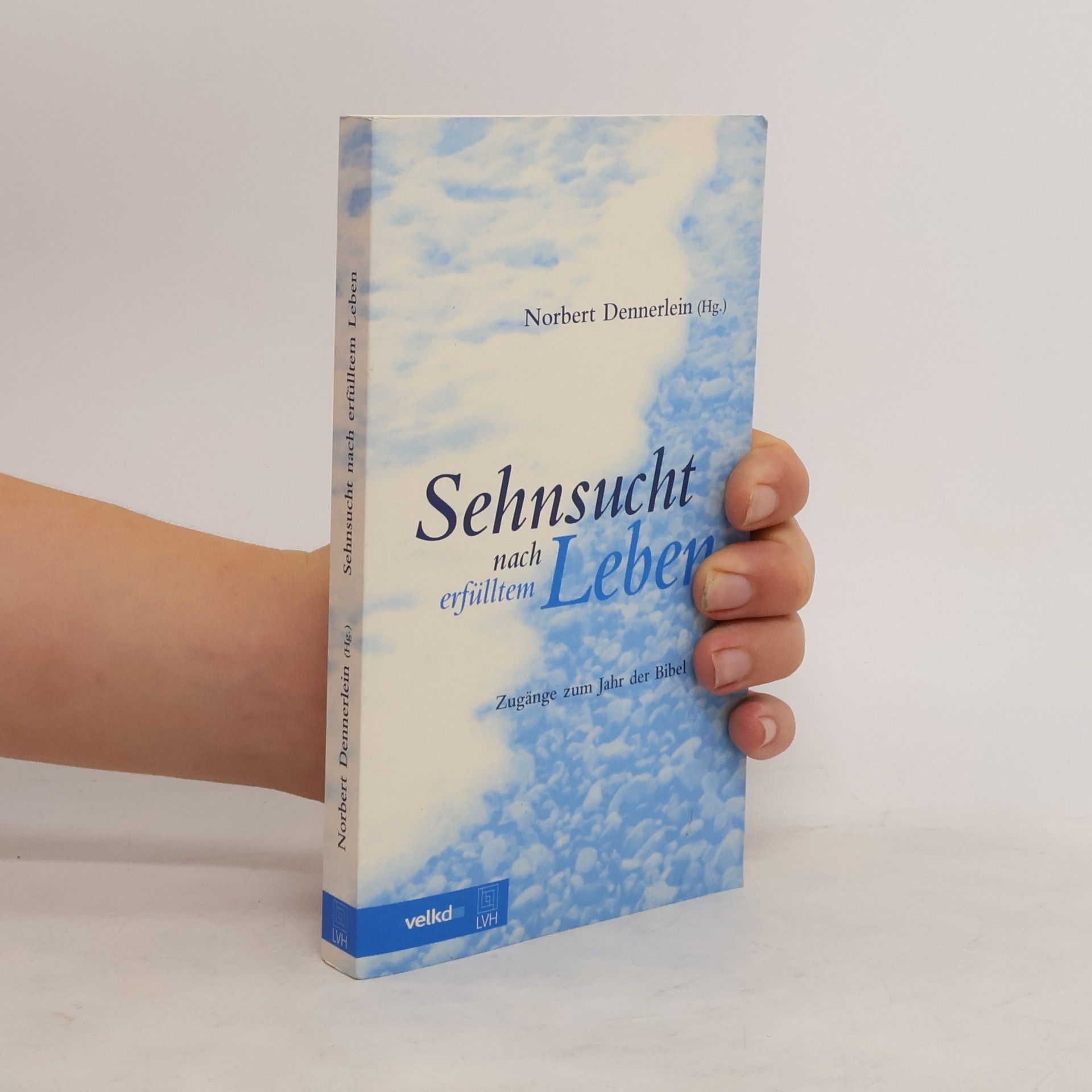 Norbert Dennerlein Sehnsucht nach erfülltem Leben. Zugänge zum Jahr der Bibel