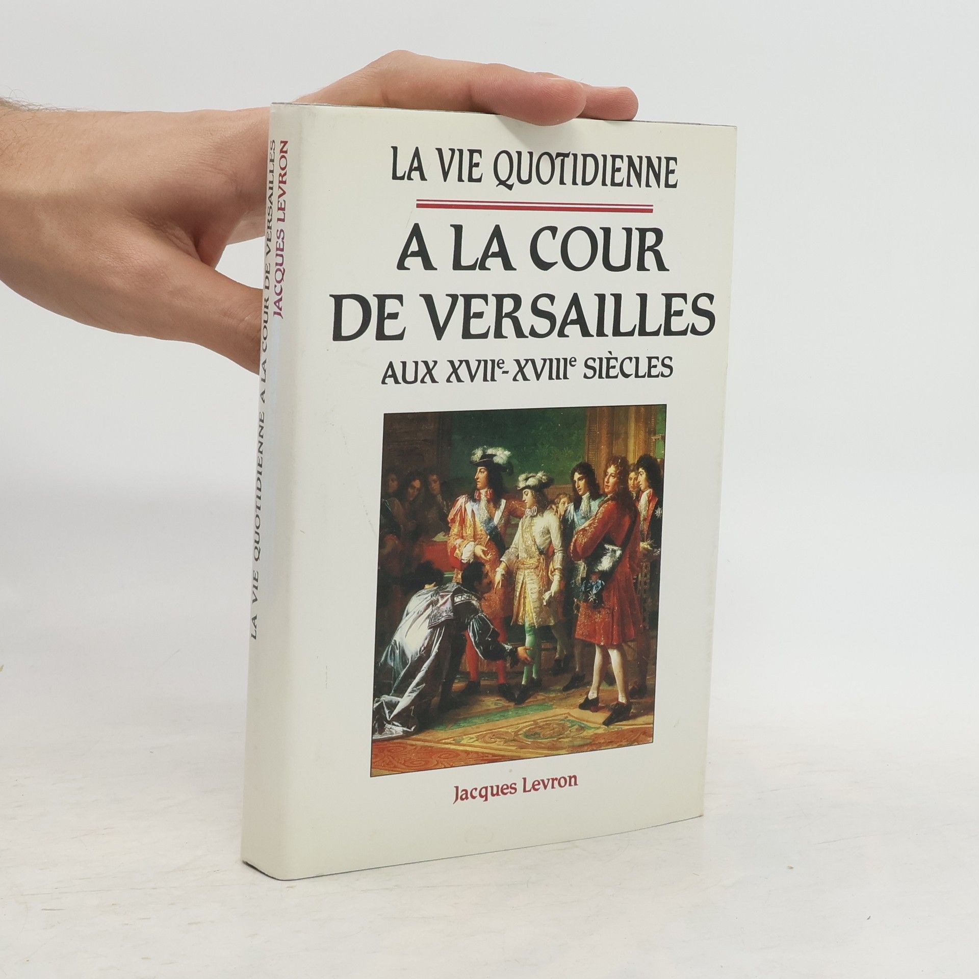 Jacques Levron La vie quotidienne à la cour de Versailles aux XVIIe et XVIIIe siècles