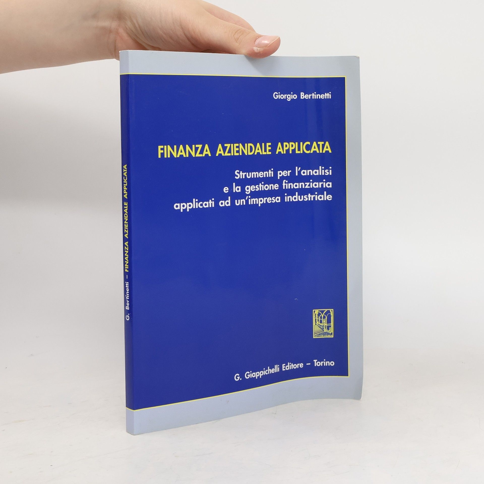 Giorgio Bertinetti Finanza aziendale applicata. Strumenti per l'analisi e la gestione finanziaria applicati ad un'impresa industriale