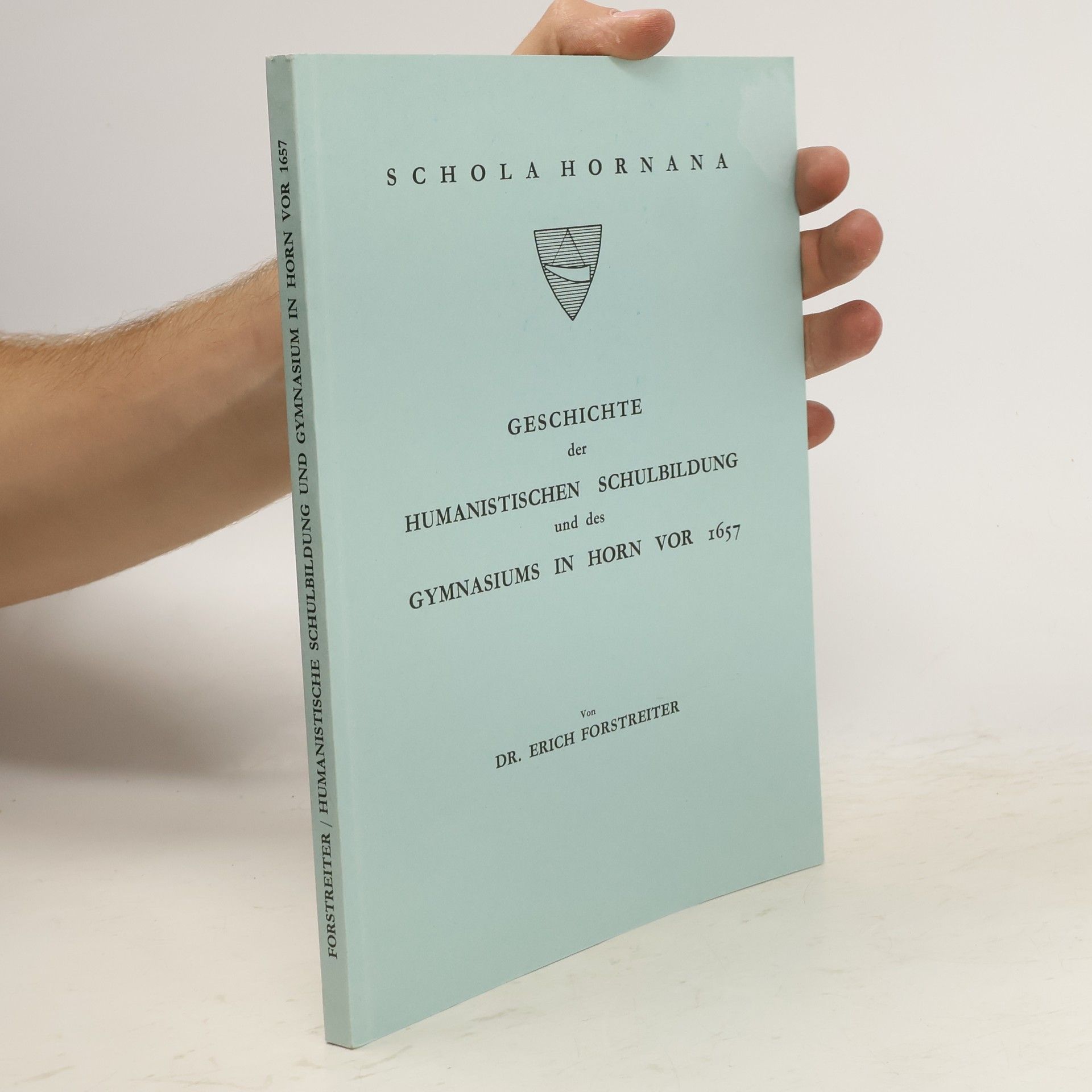Erich Forstreiter Geschichte der Humanitischen Schulbildung und des Gymnasiums in Horn vor 1657
