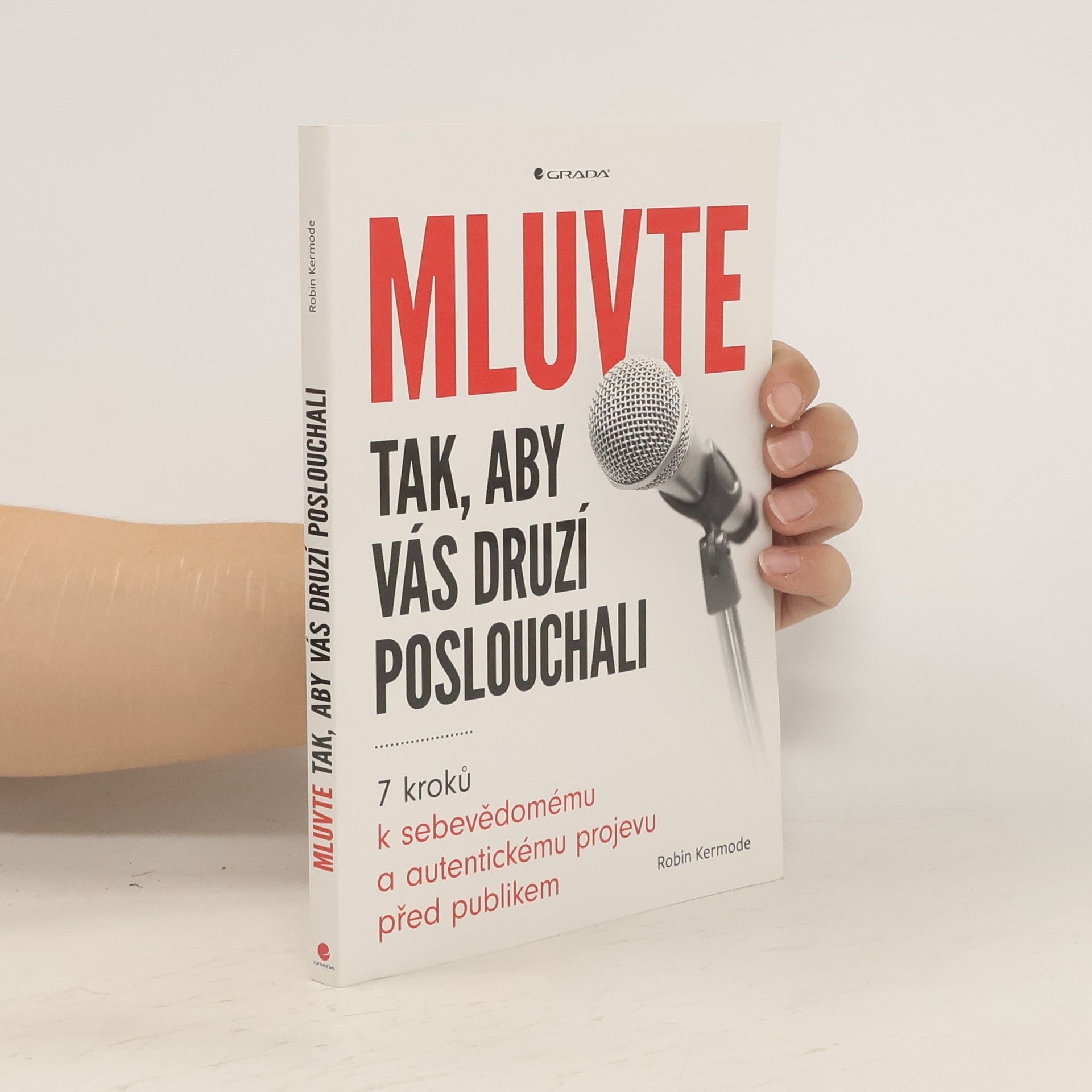 Robin Kermode Mluvte tak, aby vás druzí poslouchali : 7 kroků k sebevědomému a autentickému projevu před publikem